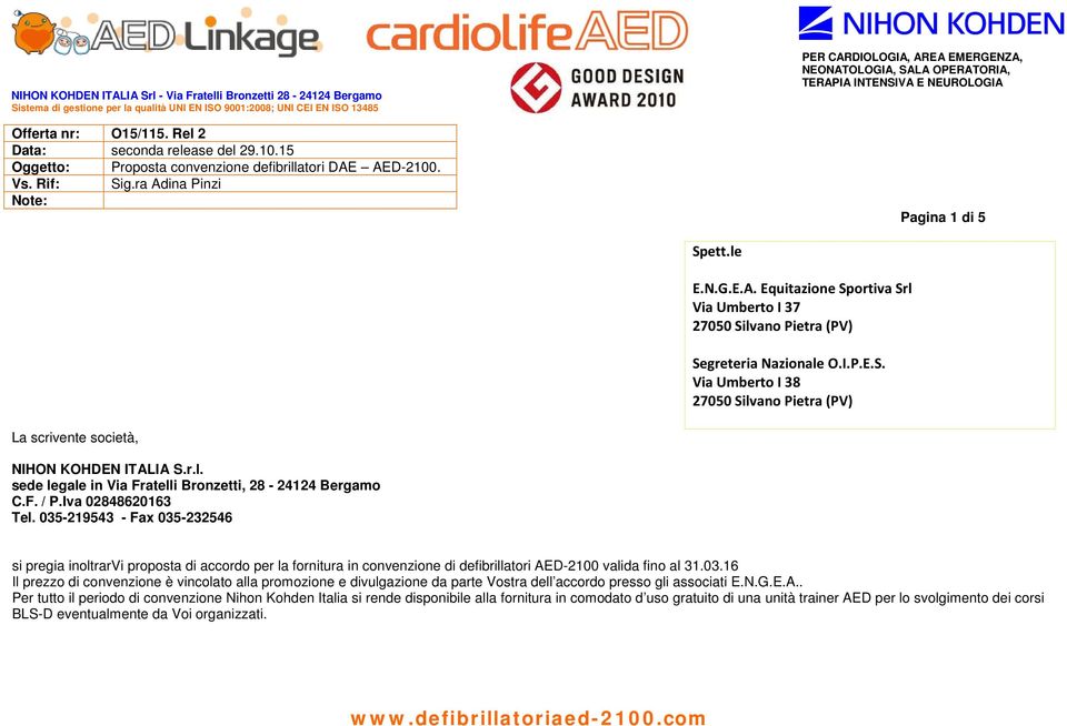 035-219543 - Fax 035-232546 si pregia inoltrarvi proposta di accordo per la fornitura in convenzione di defibrillatori AED-2100 valida fino al 31.03.16 Il prezzo di convenzione è vincolato alla promozione e divulgazione da parte Vostra dell accordo presso gli associati E.