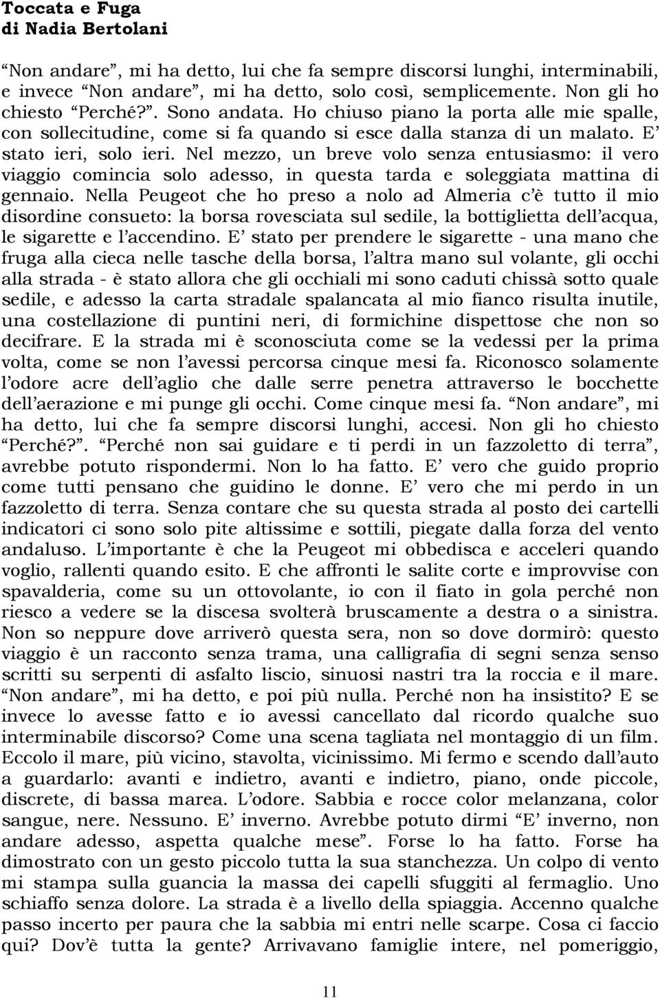 Nel mezzo, un breve volo senza entusiasmo: il vero viaggio comincia solo adesso, in questa tarda e soleggiata mattina di gennaio.