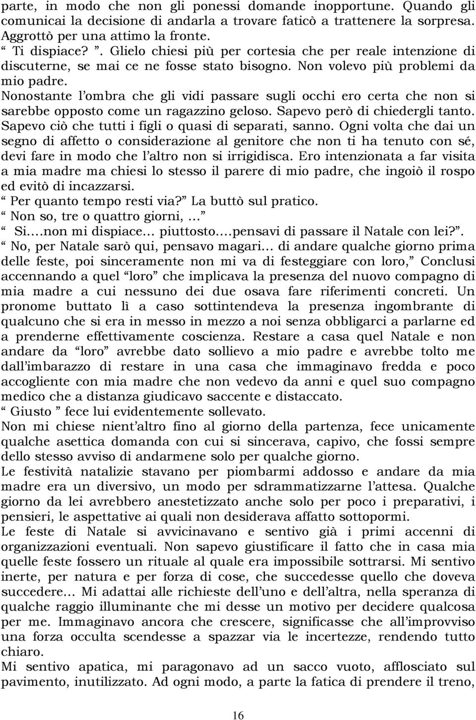 Nonostante l ombra che gli vidi passare sugli occhi ero certa che non si sarebbe opposto come un ragazzino geloso. Sapevo però di chiedergli tanto.