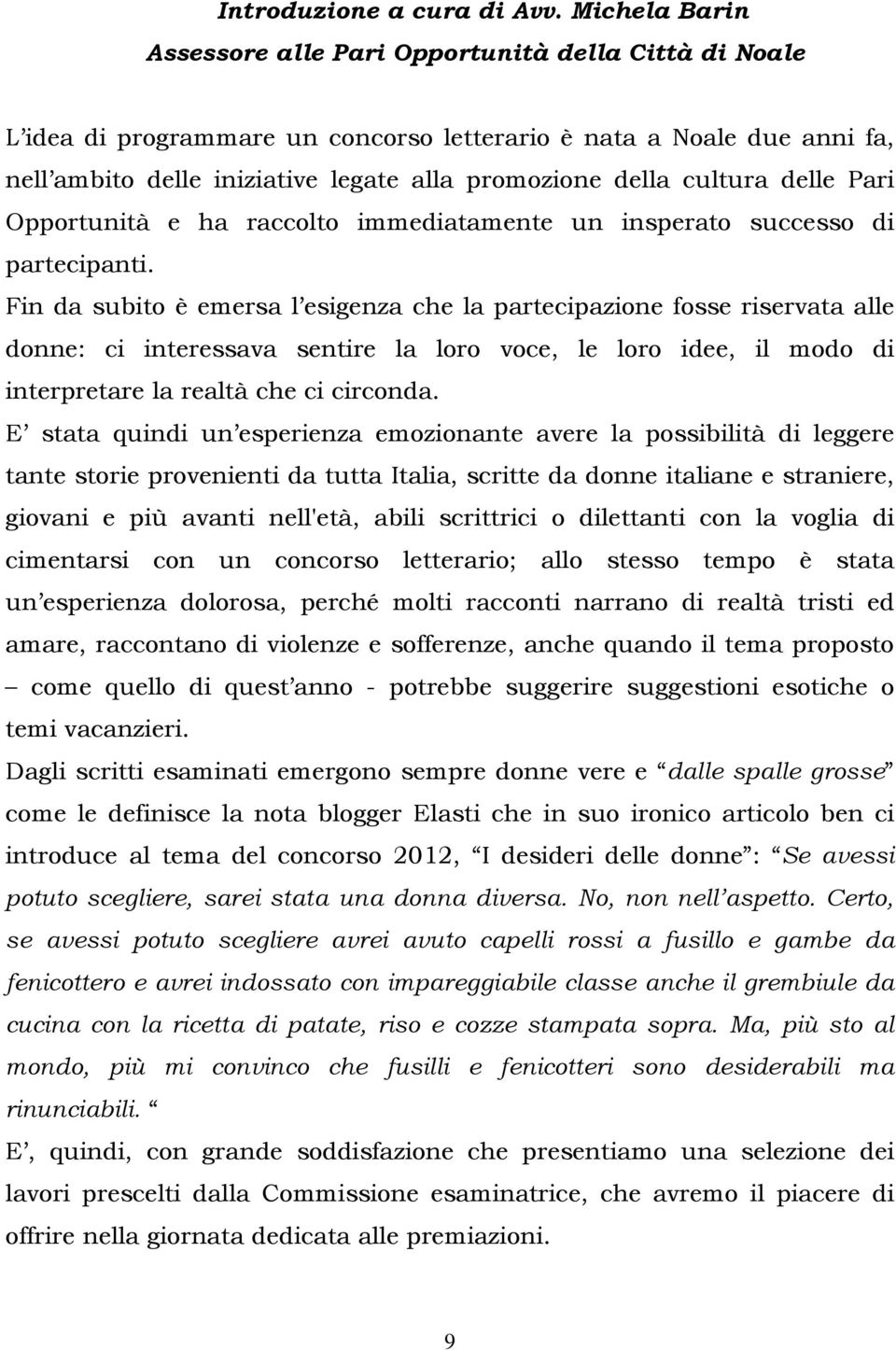 cultura delle Pari Opportunità e ha raccolto immediatamente un insperato successo di partecipanti.