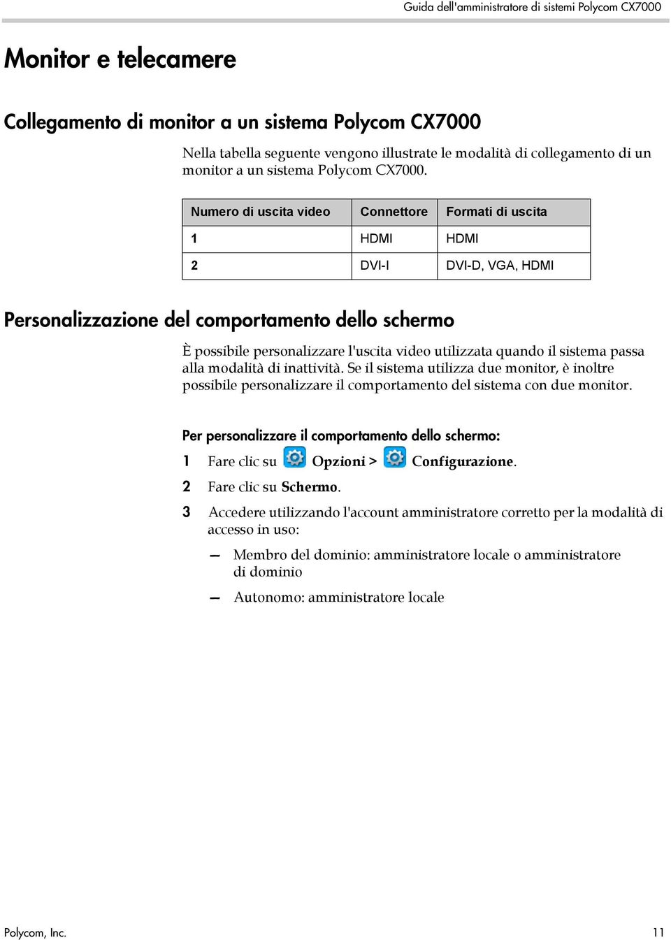 il sistema passa alla modalità di inattività. Se il sistema utilizza due monitor, è inoltre possibile personalizzare il comportamento del sistema con due monitor.