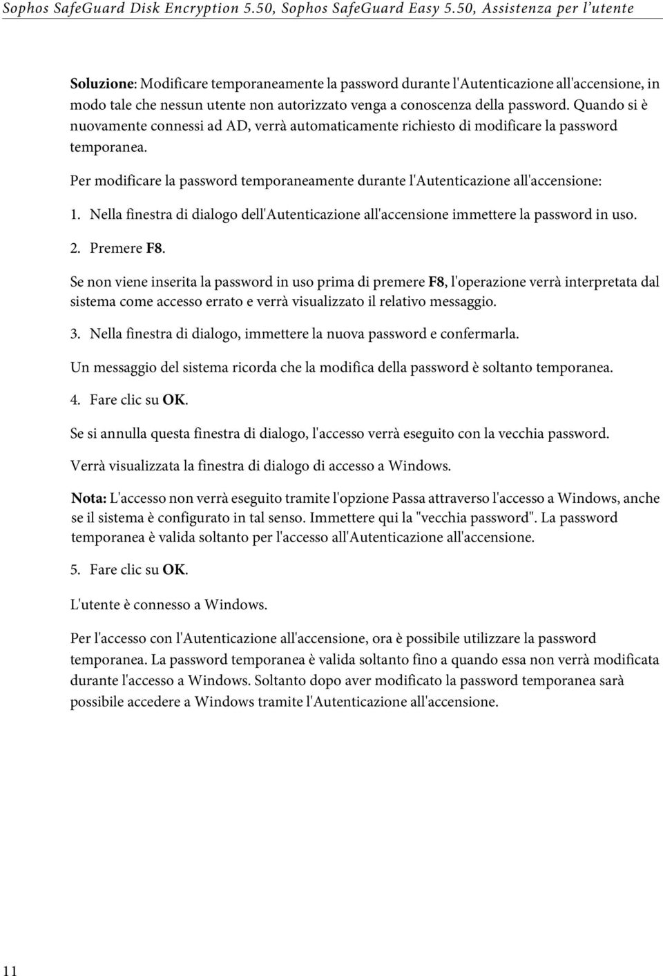 Nella finestra di dialogo dell'autenticazione all'accensione immettere la password in uso. 2. Premere F8.