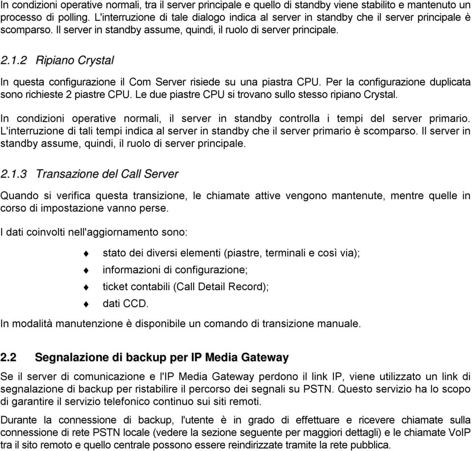 2 Ripiano Crystal In questa configurazione il Com Server risiede su una piastra CPU. Per la configurazione duplicata sono richieste 2 piastre CPU.