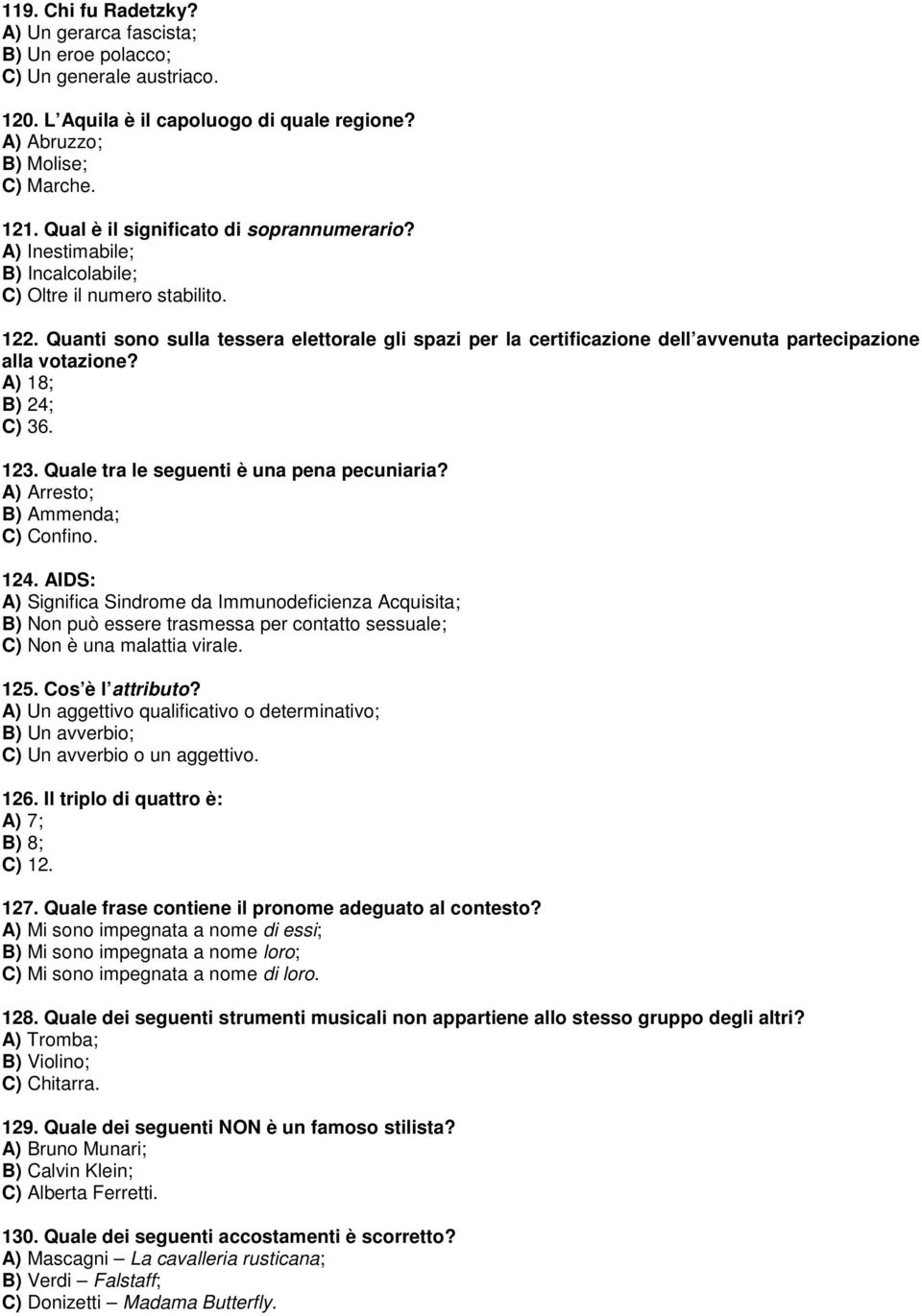 Quanti sono sulla tessera elettorale gli spazi per la certificazione dell avvenuta partecipazione alla votazione? A) 18; B) 24; C) 36. 123. Quale tra le seguenti è una pena pecuniaria?