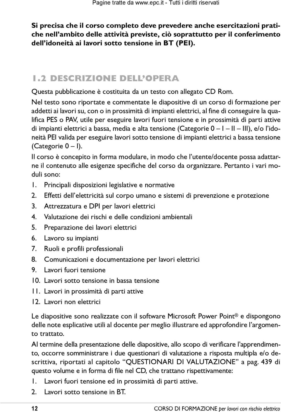 Nel testo sono riportate e commentate le diapositive di un corso di formazione per addetti ai lavori su, con o in prossimità di impianti elettrici, al fine di conseguire la qualifica PES o PAV, utile