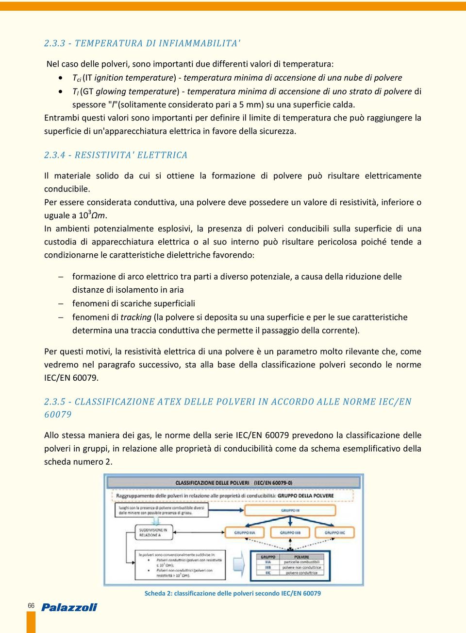 Entrambi questi valori sono importanti per definire il limite di temperatura che può raggiungere la superficie di un'apparecchiatura elettrica in favore della sicurezza. 2.3.