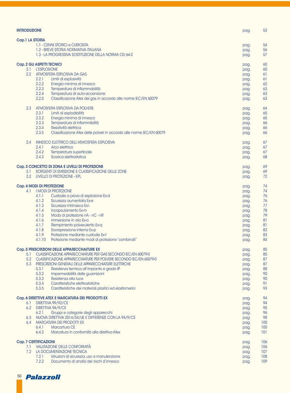 63 2.2.4 Temperatura di auto-accensione pag. 63 2.2.5 Classificazione Atex dei gas in accordo alle norme IEC/EN 60079 pag. 63 2.3 ATMOSFERA ESPLOSIVA DA POLVERE pag. 64 2.3.1 Limiti di esplodibilità pag.