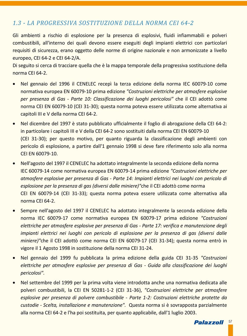 Di seguito si cerca di tracciare quella che è la mappa temporale della progressiva sostituzione della norma CEI 64-2.