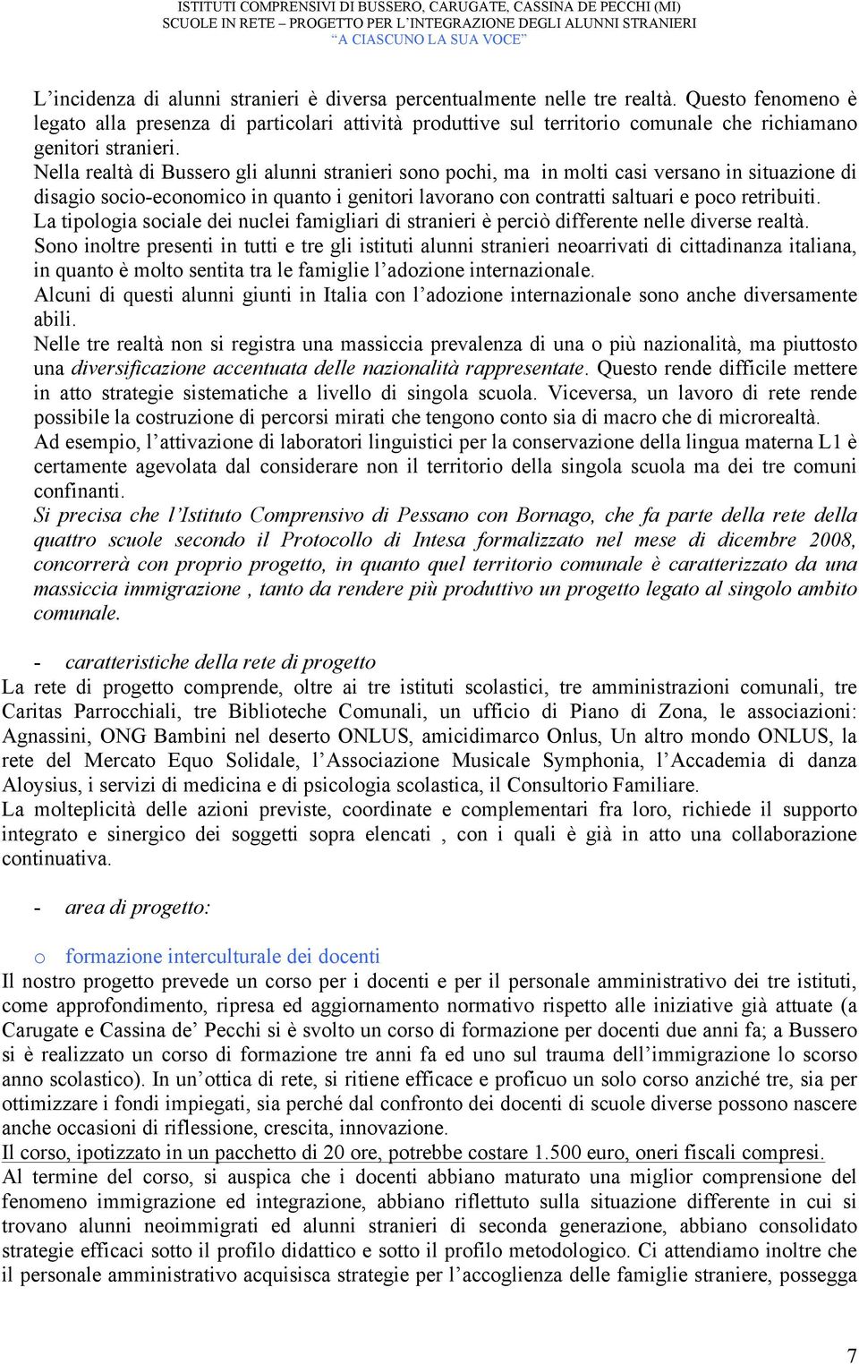 Nella realtà di Bussero gli alunni stranieri sono pochi, ma in molti casi versano in situazione di disagio socio-economico in quanto i genitori lavorano con contratti saltuari e poco retribuiti.