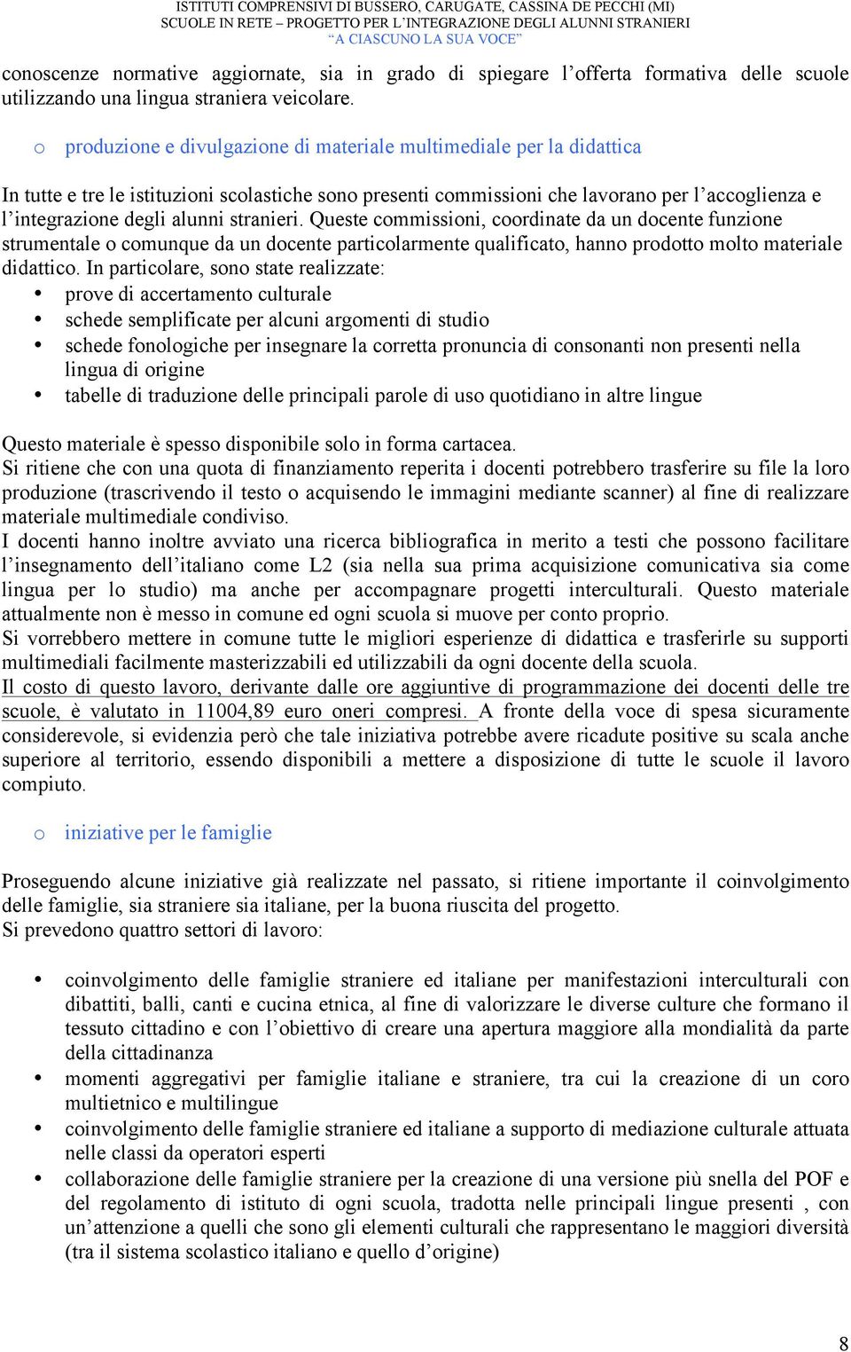 stranieri. Queste commissioni, coordinate da un docente funzione strumentale o comunque da un docente particolarmente qualificato, hanno prodotto molto materiale didattico.