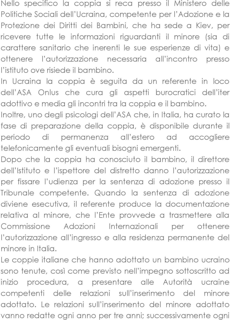 In Ucraina la coppia è seguita da un referente in loco dell ASA Onlus che cura gli aspetti burocratici dell iter adottivo e media gli incontri tra la coppia e il bambino.