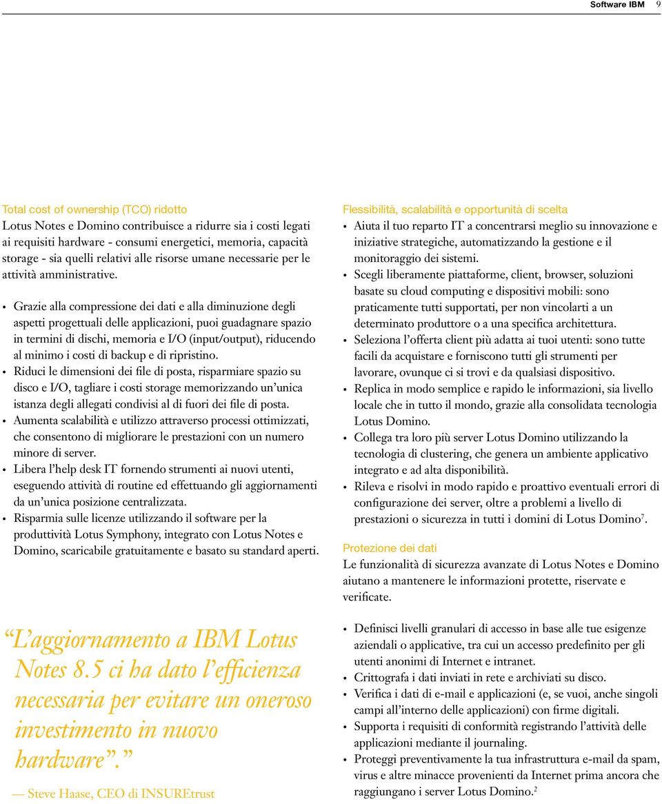 Grazie alla compressione dei dati e alla diminuzione degli aspetti progettuali delle applicazioni, puoi guadagnare spazio in termini di dischi, memoria e I/O (input/output), riducendo al minimo i