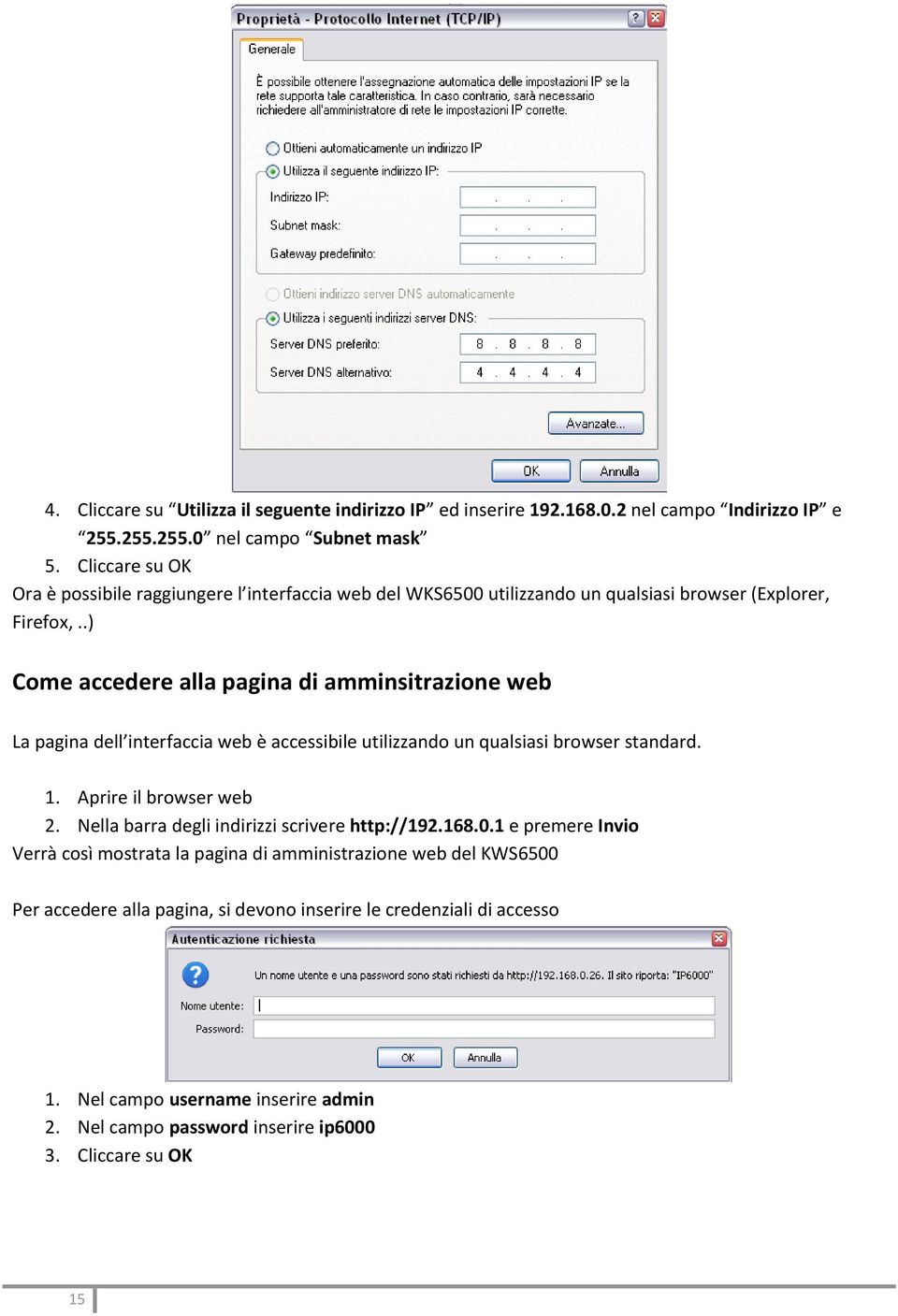 .) Come accedere alla pagina di amminsitrazione web La pagina dell interfaccia web è accessibile utilizzando un qualsiasi browser standard. 1. Aprire il browser web 2.