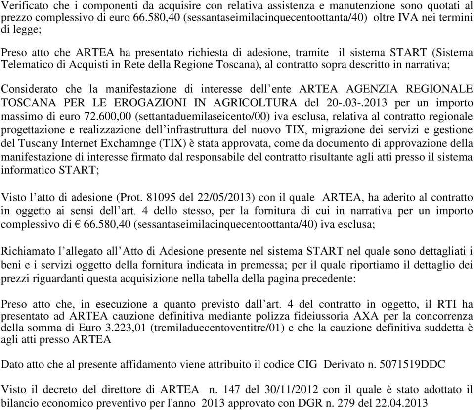 Rete della Regione Toscana), al contratto sopra descritto in narrativa; Considerato che la manifestazione di interesse dell ente ARTEA AGENZIA REGIONALE TOSCANA PER LE EROGAZIONI IN AGRICOLTURA del