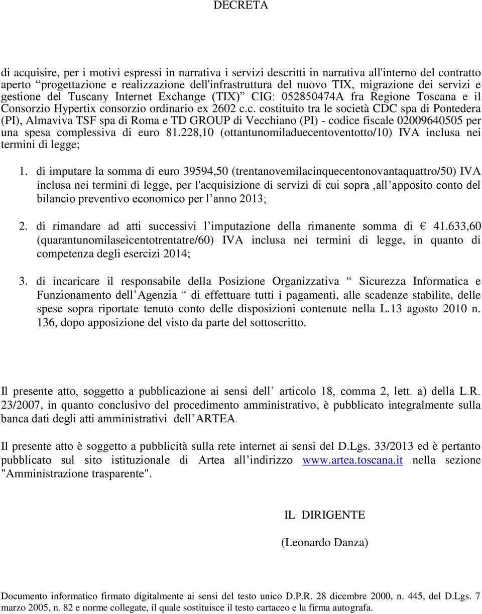 ny Internet Exchange (TIX) CIG: 052850474A fra Regione Toscana e il Consorzio Hypertix consorzio ordinario ex 2602 c.c. costituito tra le società CDC spa di Pontedera (PI), Almaviva TSF spa di Roma e TD GROUP di Vecchiano (PI) - codice fiscale 02009640505 per una spesa complessiva di euro 81.