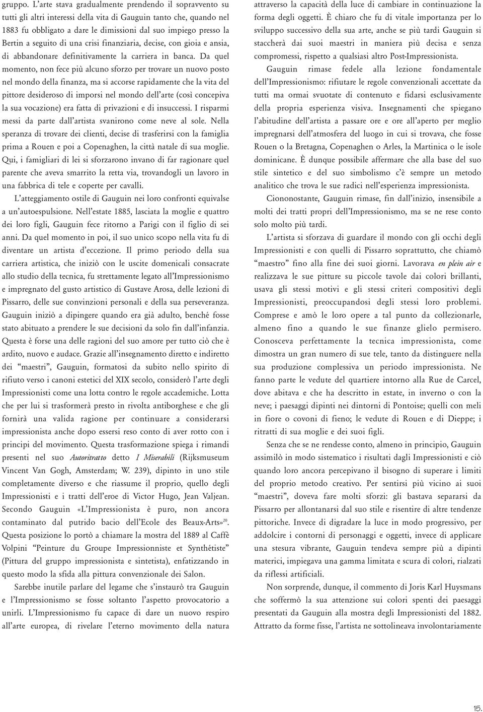 seguito di una crisi finanziaria, decise, con gioia e ansia, di abbandonare definitivamente la carriera in banca.