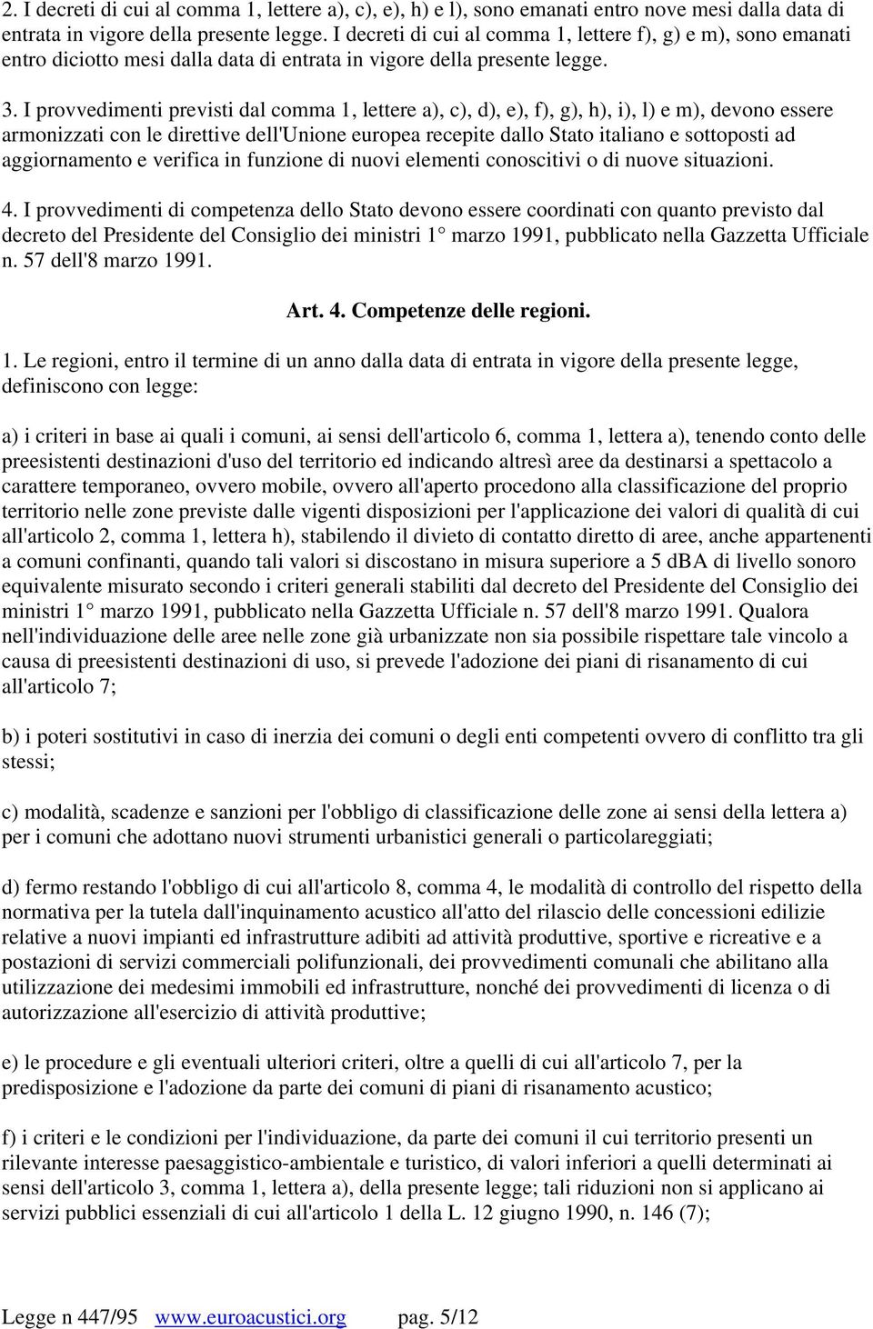 I provvedimenti previsti dal comma 1, lettere a), c), d), e), f), g), h), i), l) e m), devono essere armonizzati con le direttive dell'unione europea recepite dallo Stato italiano e sottoposti ad