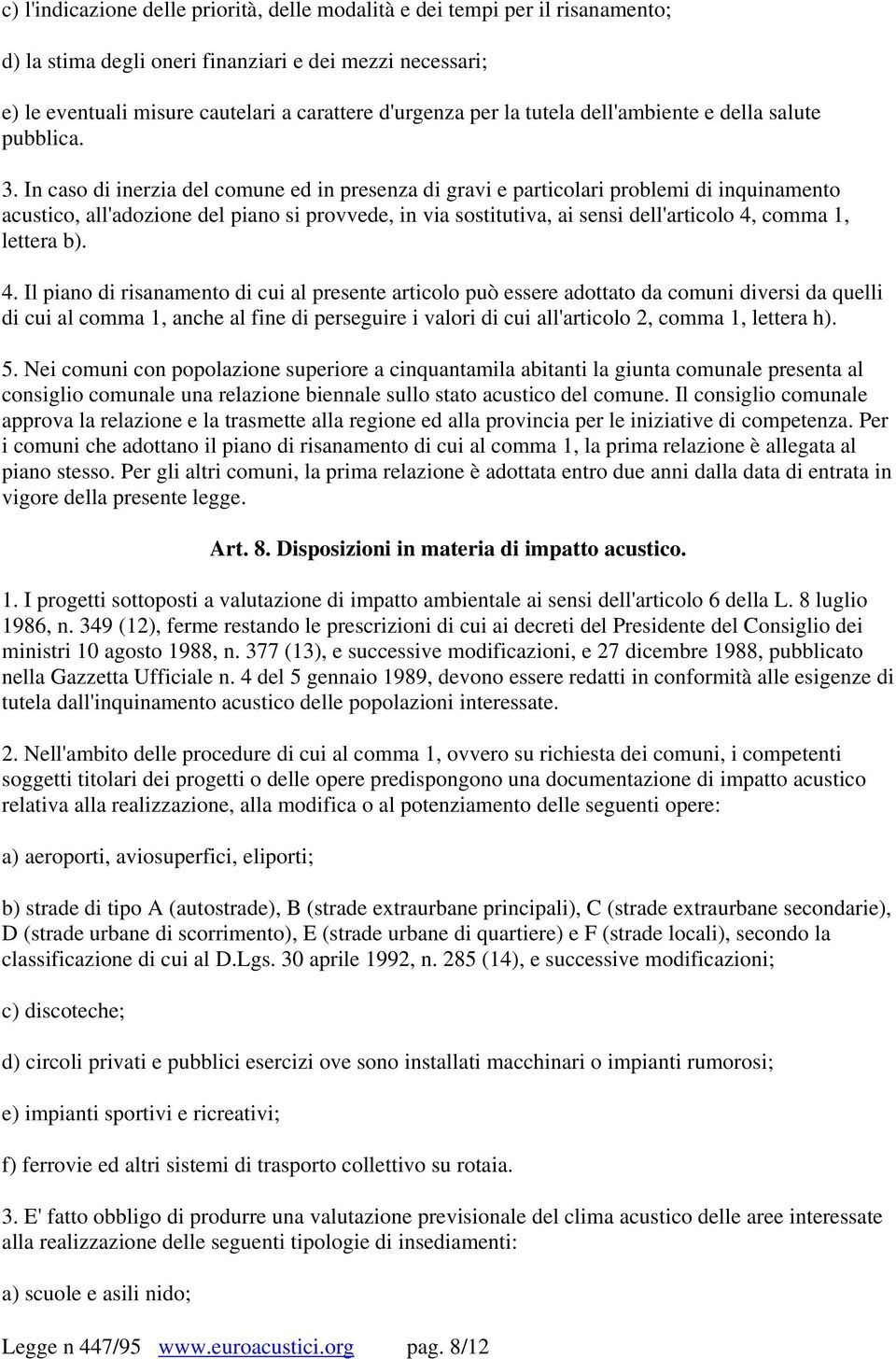 In caso di inerzia del comune ed in presenza di gravi e particolari problemi di inquinamento acustico, all'adozione del piano si provvede, in via sostitutiva, ai sensi dell'articolo 4, comma 1,