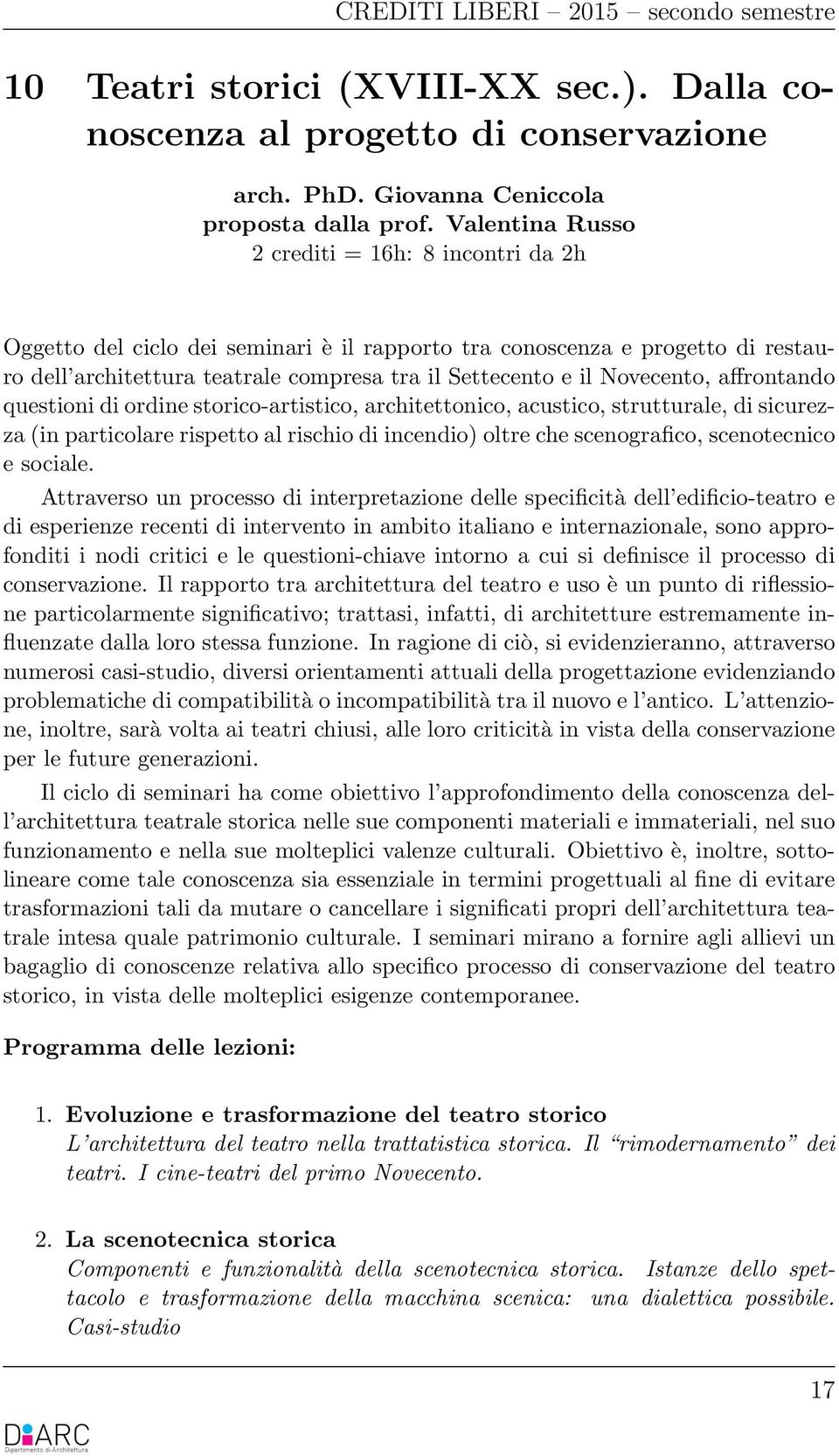 Novecento, affrontando questioni di ordine storico-artistico, architettonico, acustico, strutturale, di sicurezza (in particolare rispetto al rischio di incendio) oltre che scenografico, scenotecnico