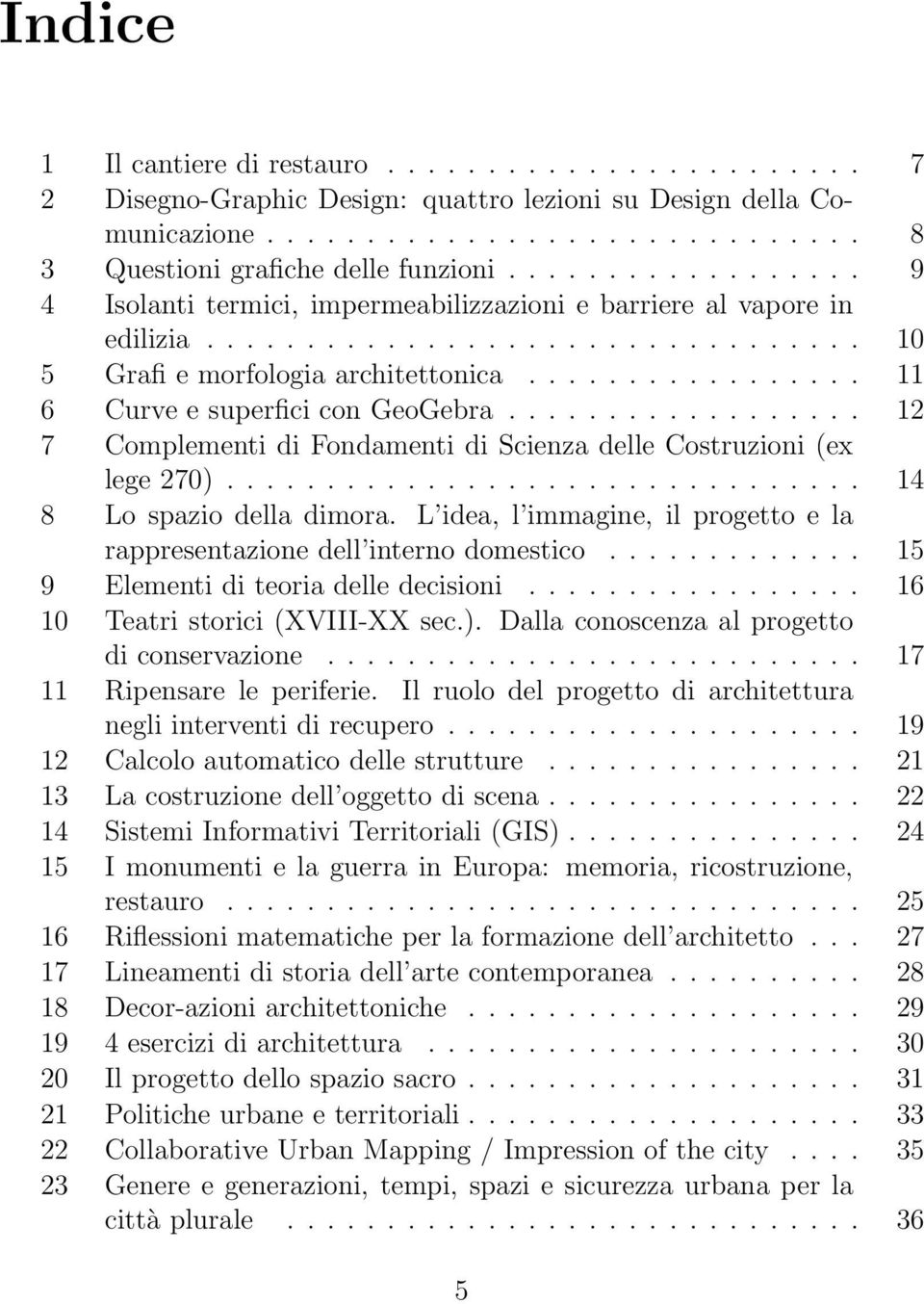 ................ 11 6 Curve e superfici con GeoGebra.................. 12 7 Complementi di Fondamenti di Scienza delle Costruzioni (ex lege 270)................................ 14 8 Lo spazio della dimora.