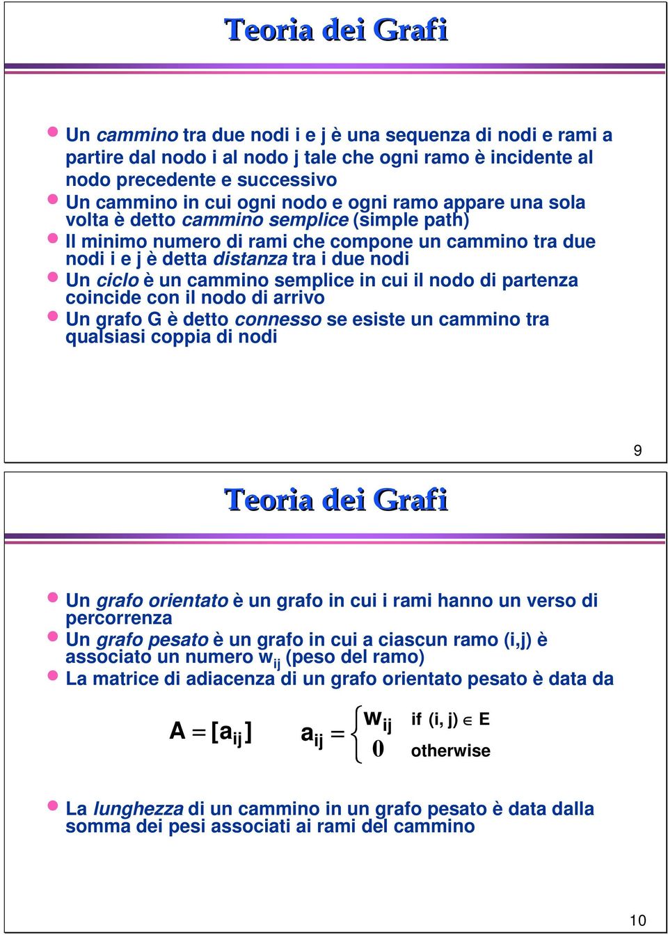 semplice in cui il nodo di partenza coincide con il nodo di arrivo Un grafo G è detto connesso se esiste un cammino tra qualsiasi coppia di nodi 9 Teoria dei Grafi Un grafo orientato è un grafo in