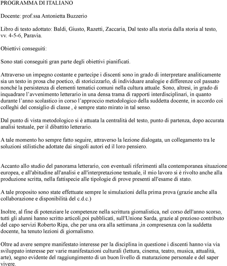 Attraverso un impegno costante e partecipe i discenti sono in grado di interpretare analiticamente sia un testo in prosa che poetico, di storicizzarlo, di individuare analogie e differenze col