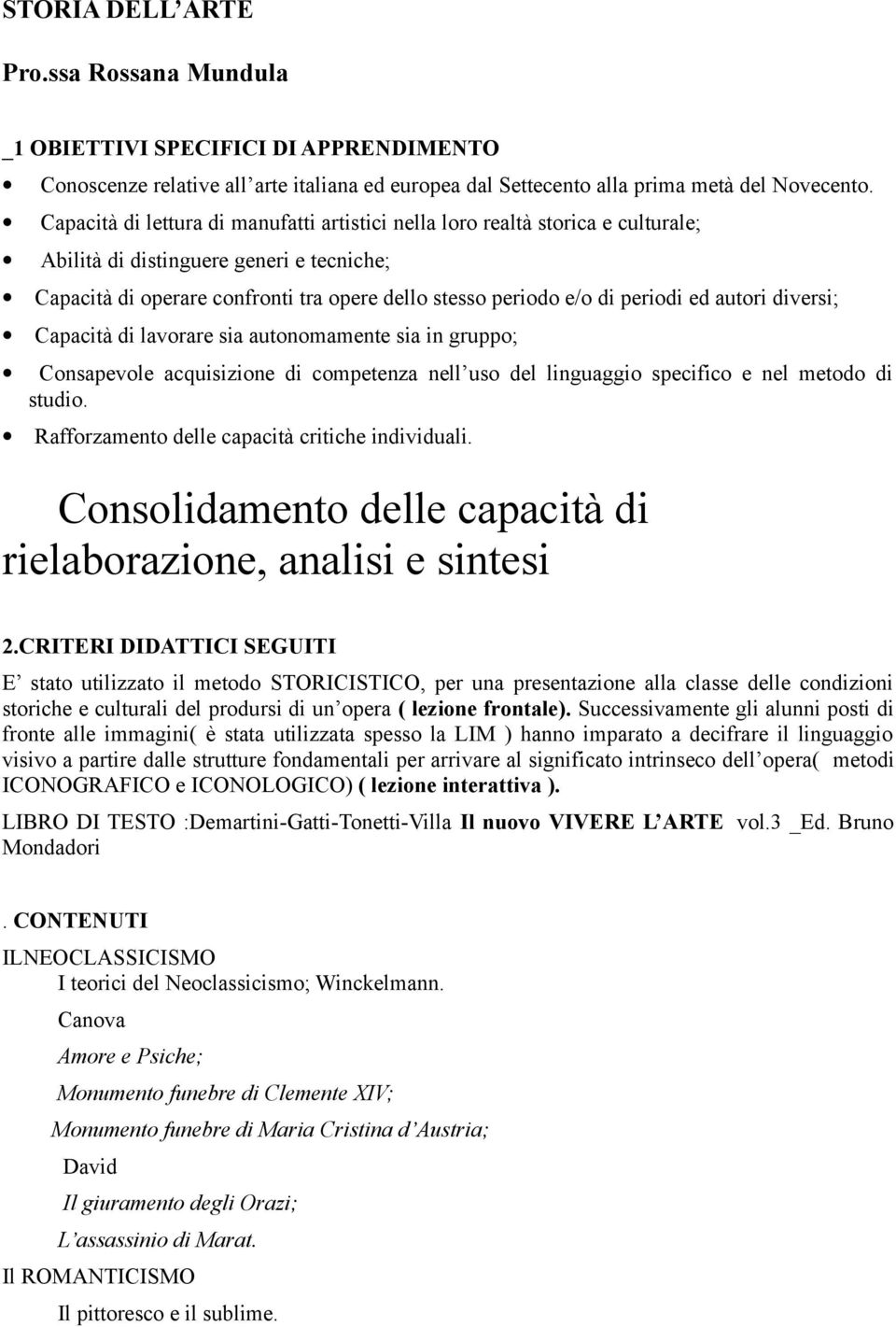 ed autori diversi; Capacità di lavorare sia autonomamente sia in gruppo; Consapevole acquisizione di competenza nell uso del linguaggio specifico e nel metodo di studio.