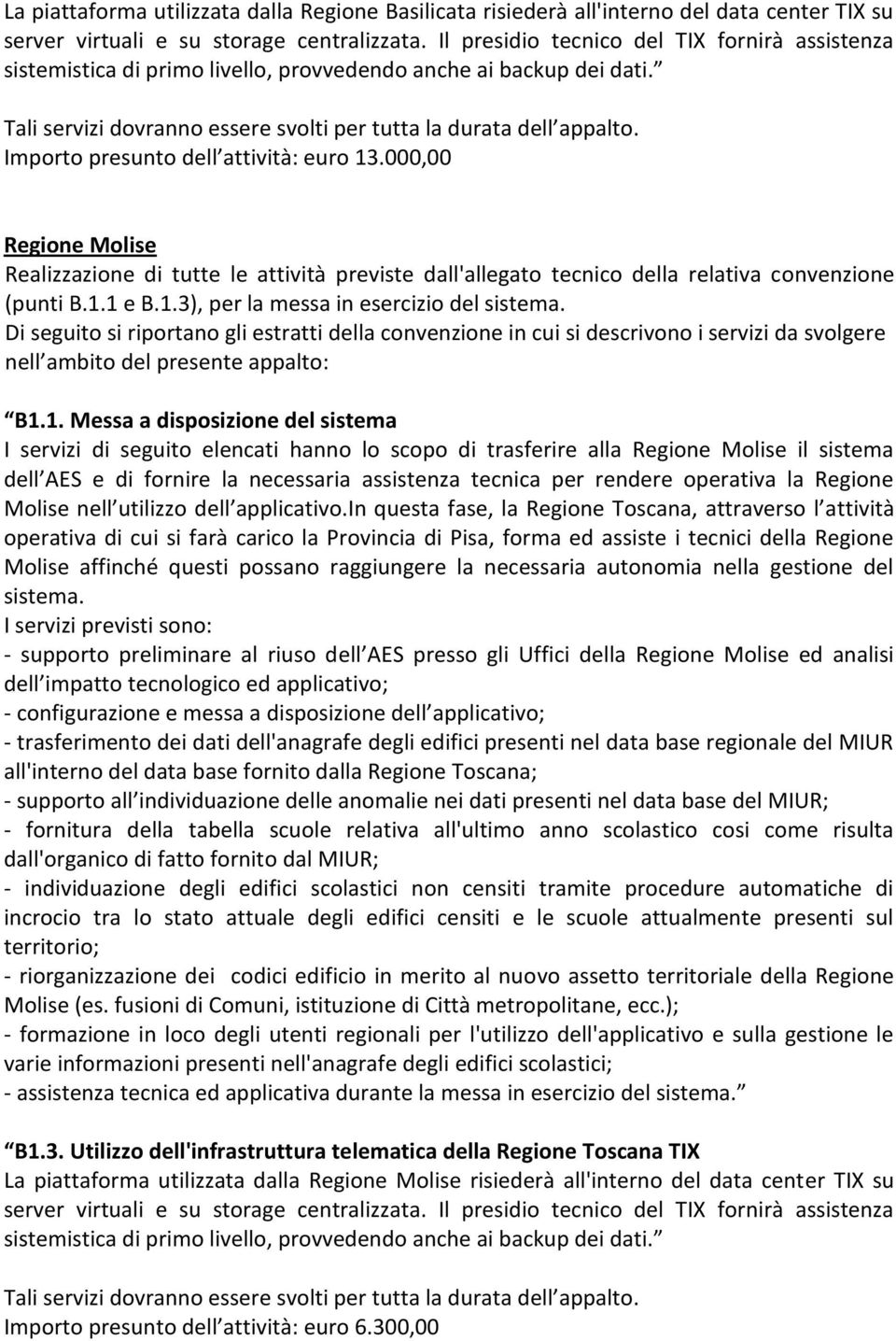 000,00 Regione Molise Realizzazione di tutte le attività previste dall'allegato tecnico della relativa convenzione (punti B.1.1 e B.1.3), per la messa in esercizio del sistema.