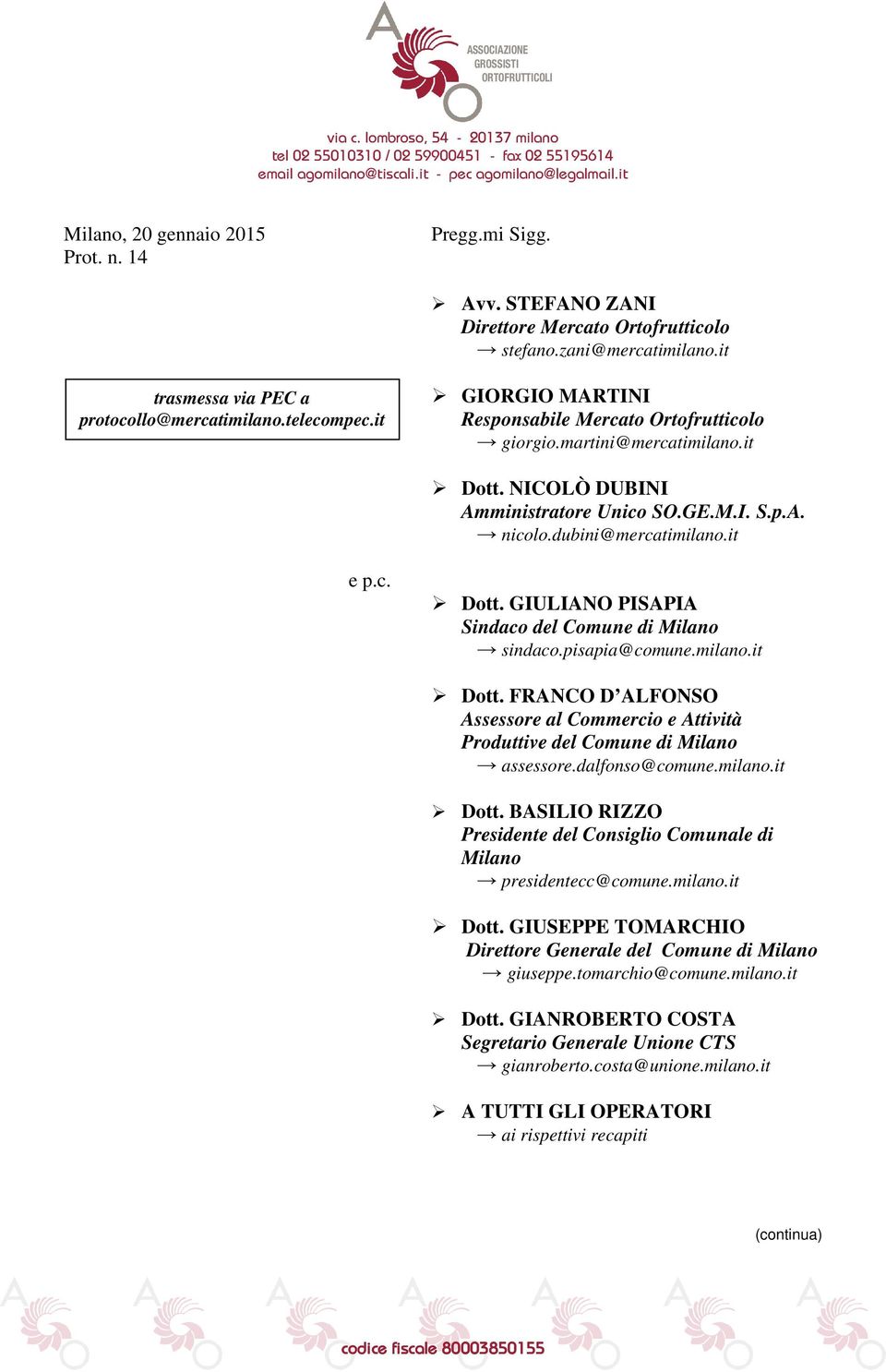 pisapia@comune.milano.it Dott. FRANCO D ALFONSO Assessore al Commercio e Attività Produttive del Comune di Milano assessore.dalfonso@comune.milano.it Dott. BASILIO RIZZO Presidente del Consiglio Comunale di Milano presidentecc@comune.