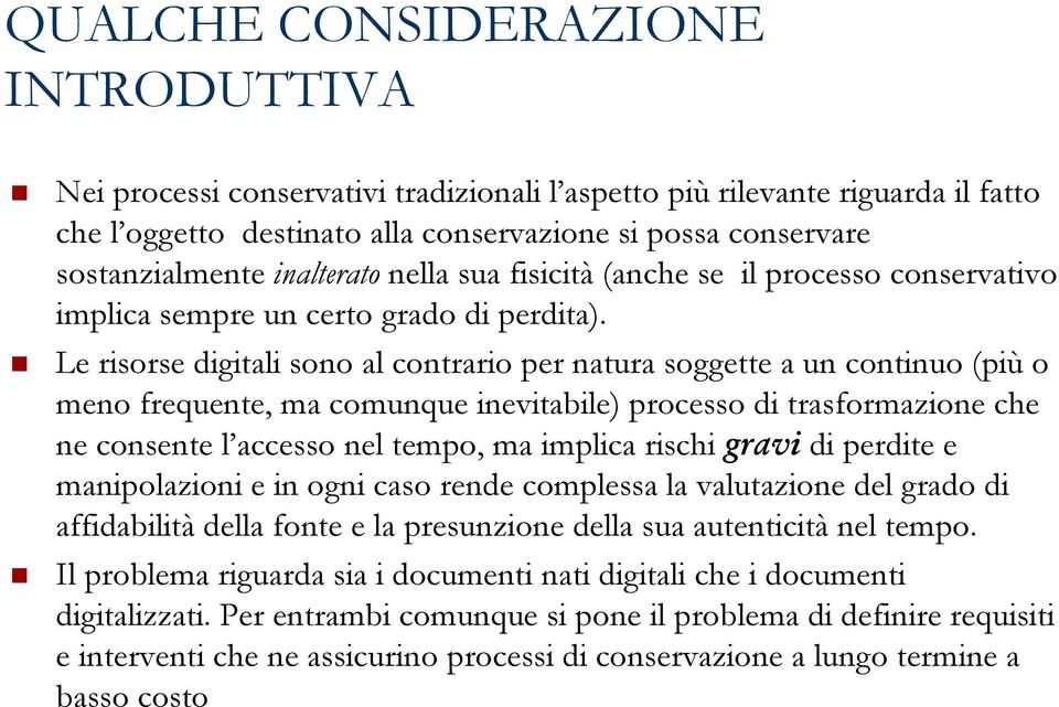 Le risorse digitali sono al contrario per natura soggette a un continuo (più o meno frequente, ma comunque inevitabile) processo di trasformazione che ne consente l accesso nel tempo, ma implica