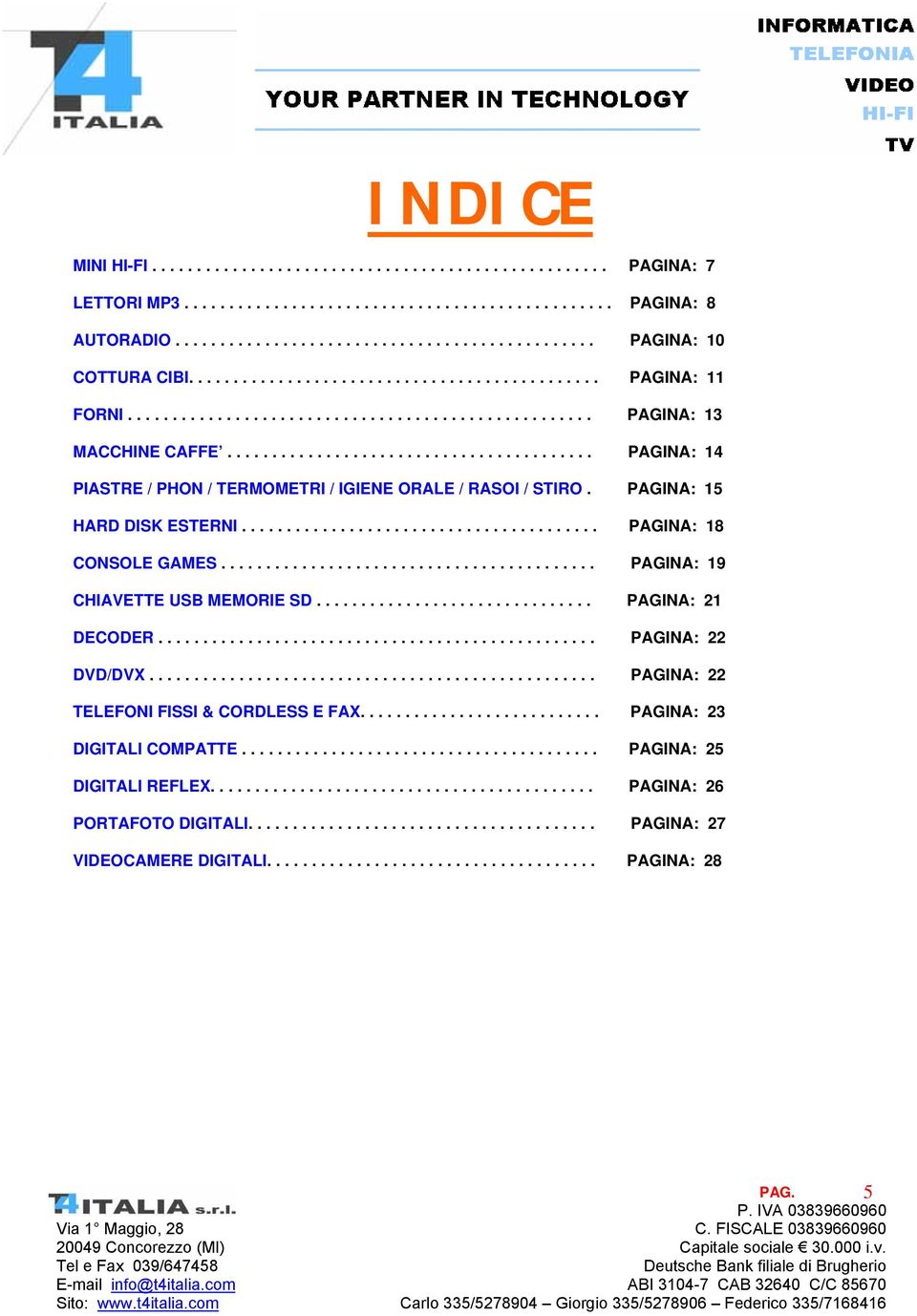 ........................................ PAGINA: 14 PIASTRE / PHON / TERMOMETRI / IGIENE ORALE / RASOI / STIRO. PAGINA: 15 HARD DISK ESTERNI........................................ PAGINA: 18 CONSOLE GAMES.