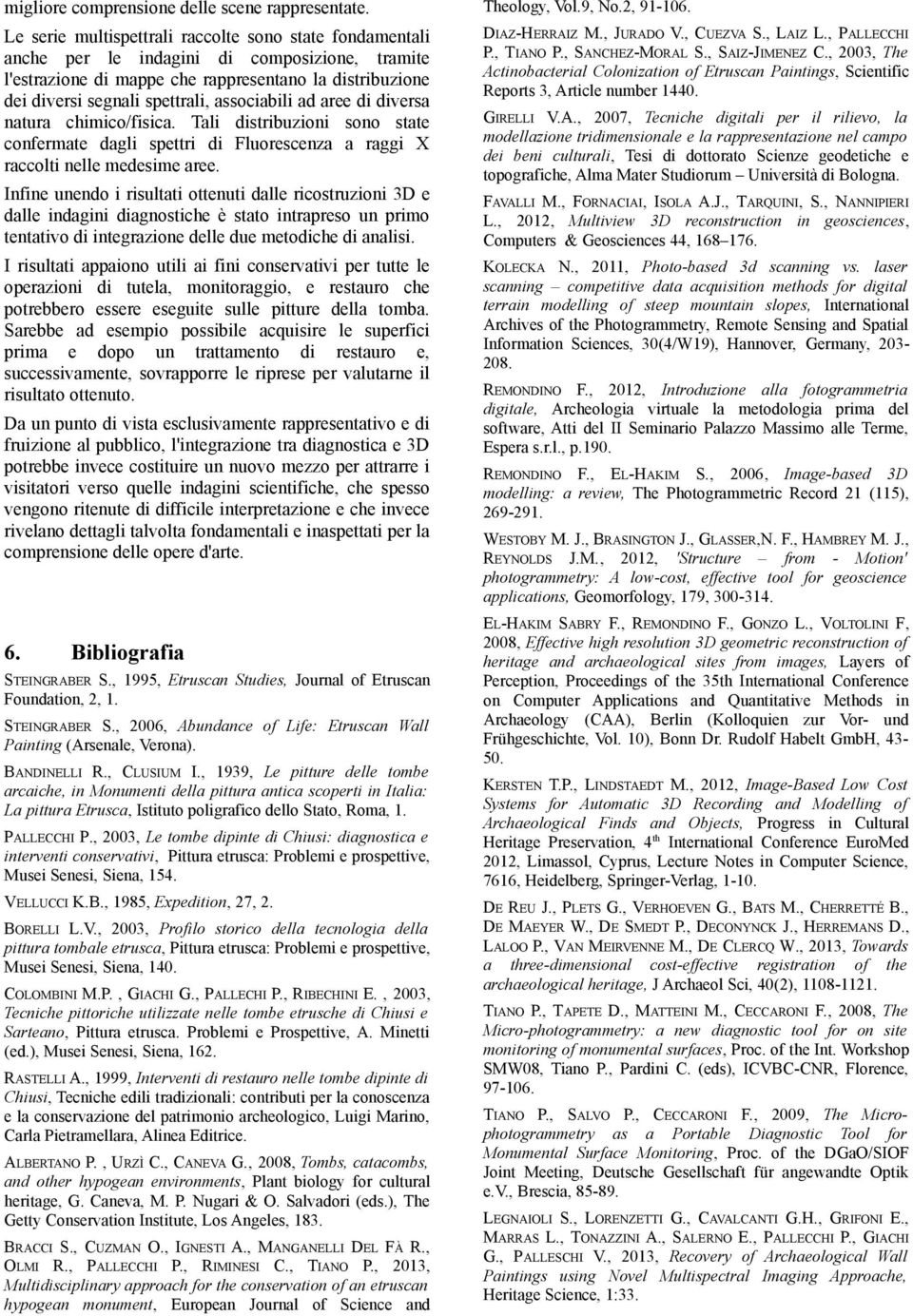 associabili ad aree di diversa natura chimico/fisica. Tali distribuzioni sono state confermate dagli spettri di Fluorescenza a raggi X raccolti nelle medesime aree. DIAZ-HERRAIZ M., JURADO V.