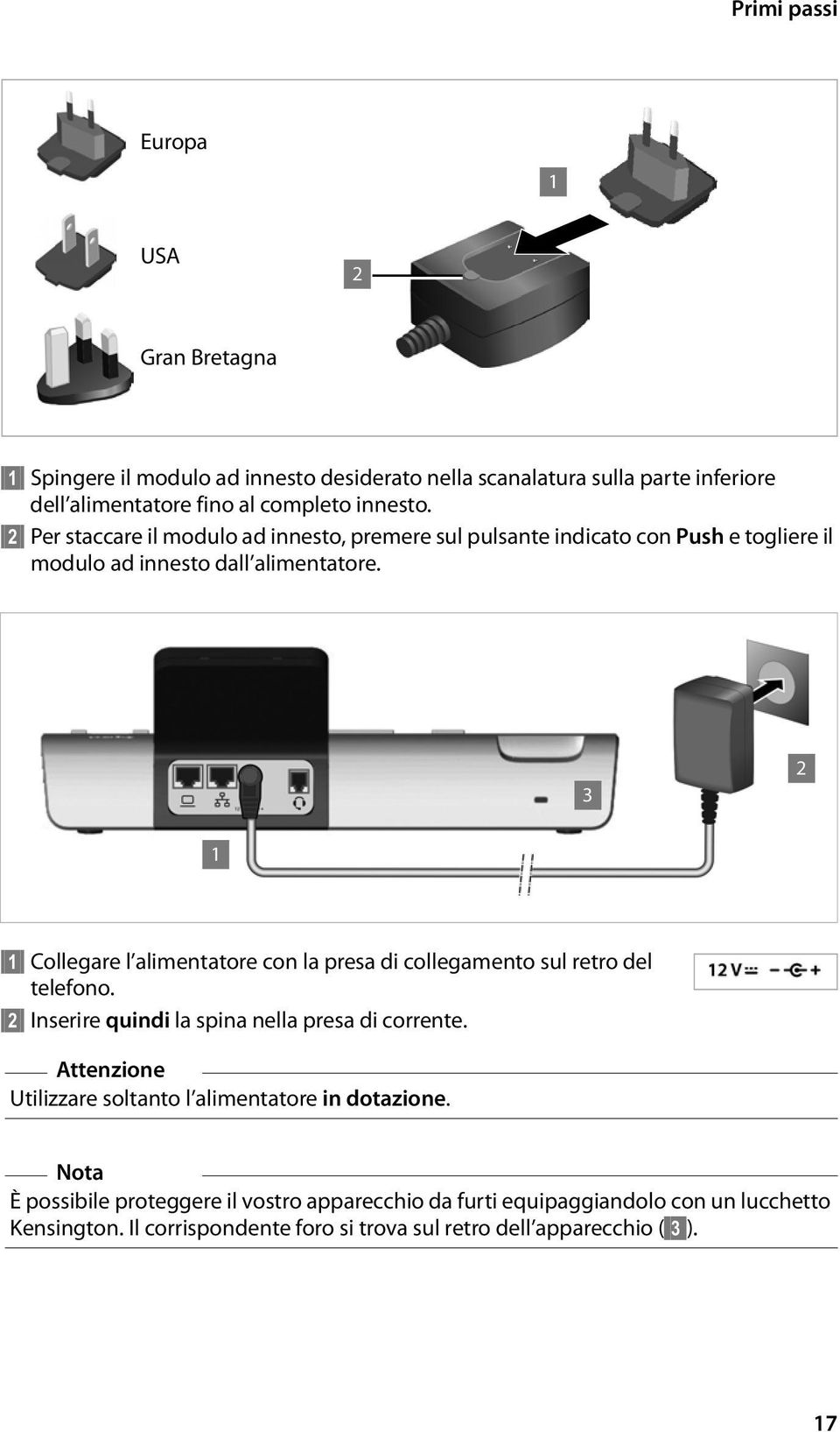 3 2 1 1 Collegare l alimentatore con la presa di collegamento sul retro del telefono. 2 Inserire quindi la spina nella presa di corrente.