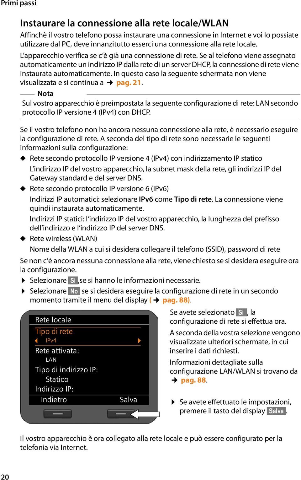 Se al telefono viene assegnato automaticamente un indirizzo IP dalla rete di un server DHCP, la connessione di rete viene instaurata automaticamente.