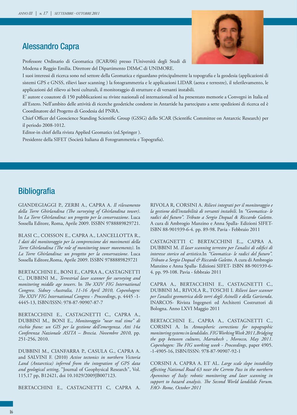 I suoi interessi di ricerca sono nel settore della Geomatica e riguardano principalmente la topografia e la geodesia (applicazioni di sistemi GPS e GNSS, rilievi laser scanning ) la fotogrammetria e