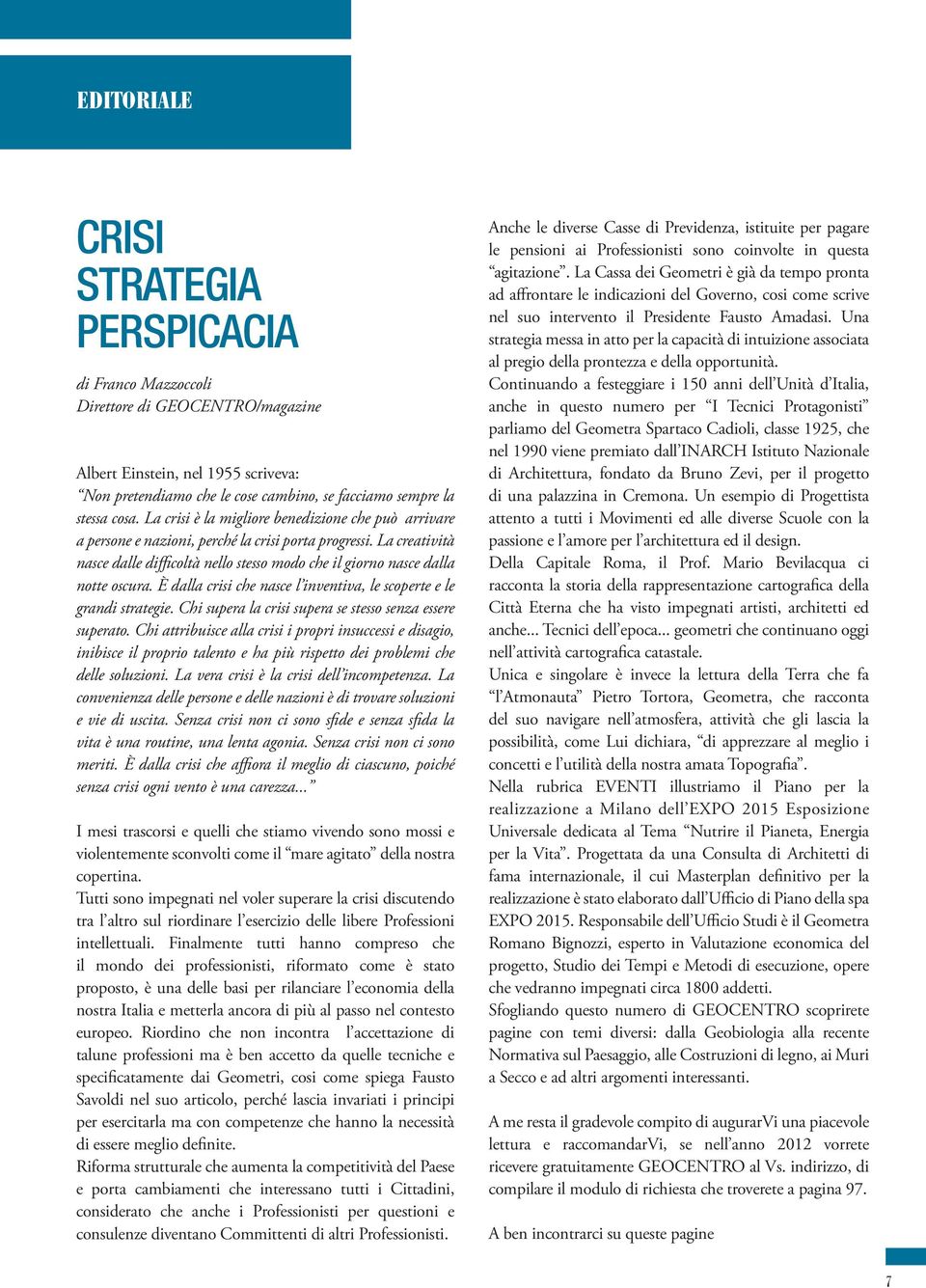 È dalla crisi che nasce l inventiva, le scoperte e le grandi strategie. Chi supera la crisi supera se stesso senza essere superato.