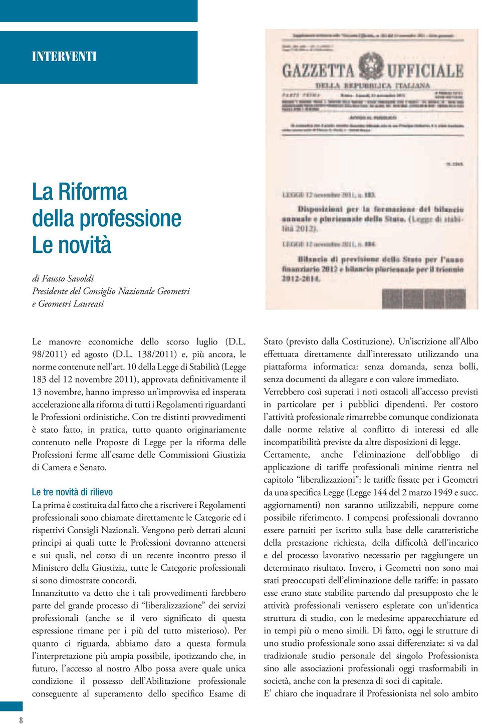 10 della Legge di Stabilità (Legge 183 del 12 novembre 2011), approvata definitivamente il 13 novembre, hanno impresso un improvvisa ed insperata accelerazione alla riforma di tutti i Regolamenti