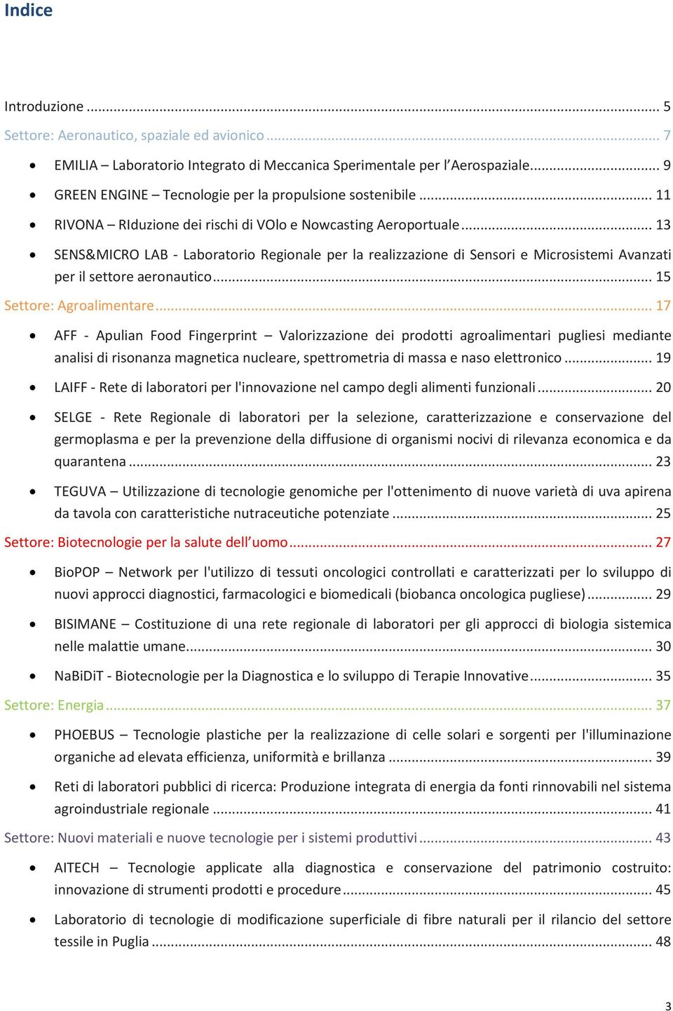 .. 13 SENS&MICRO LAB - Laboratorio Regionale per la realizzazione di Sensori e Microsistemi Avanzati per il settore aeronautico... 15 Settore: Agroalimentare.