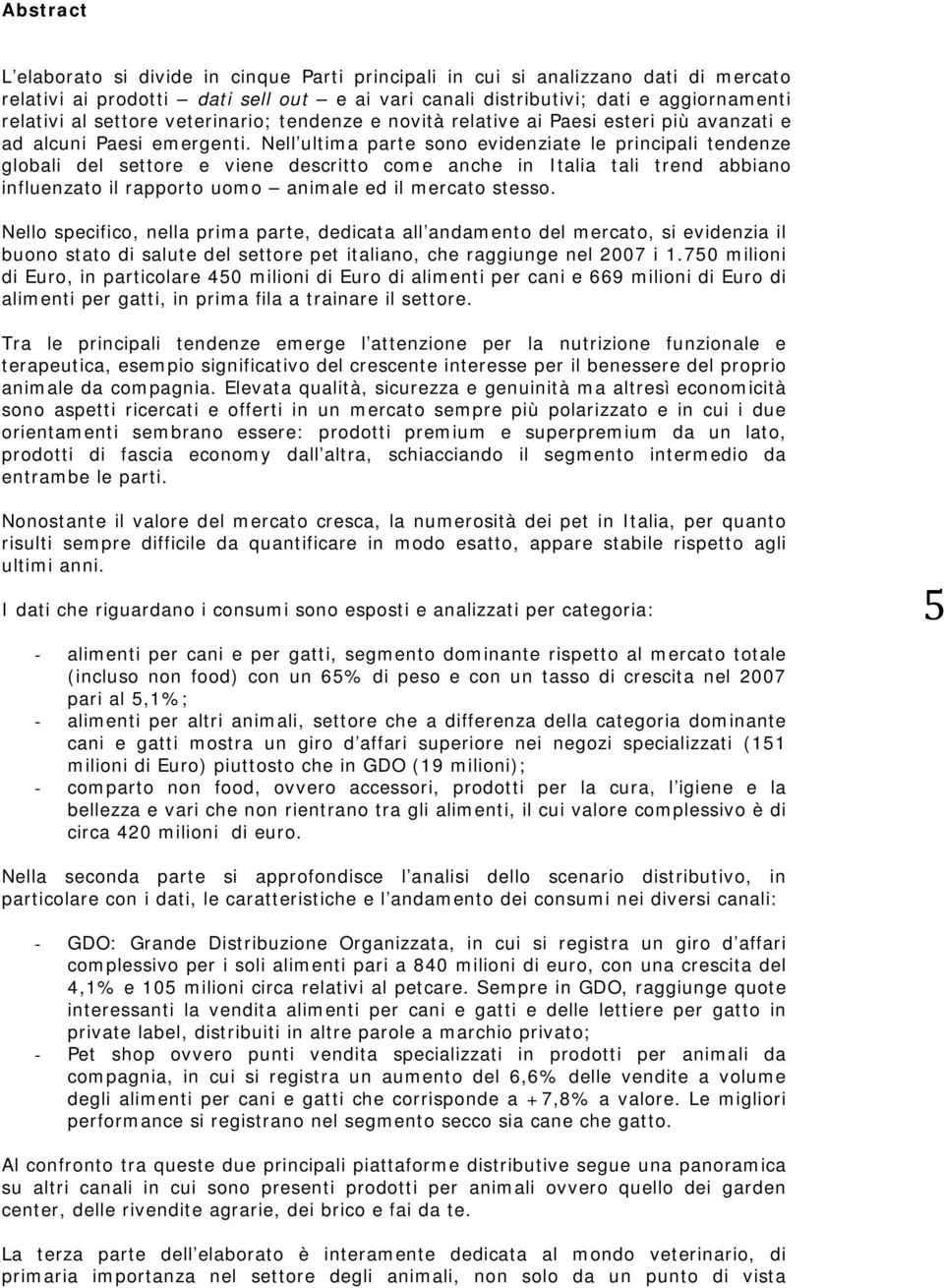 Nell ultima parte sono evidenziate le principali tendenze globali del settore e viene descritto come anche in Italia tali trend abbiano influenzato il rapporto uomo animale ed il mercato stesso.