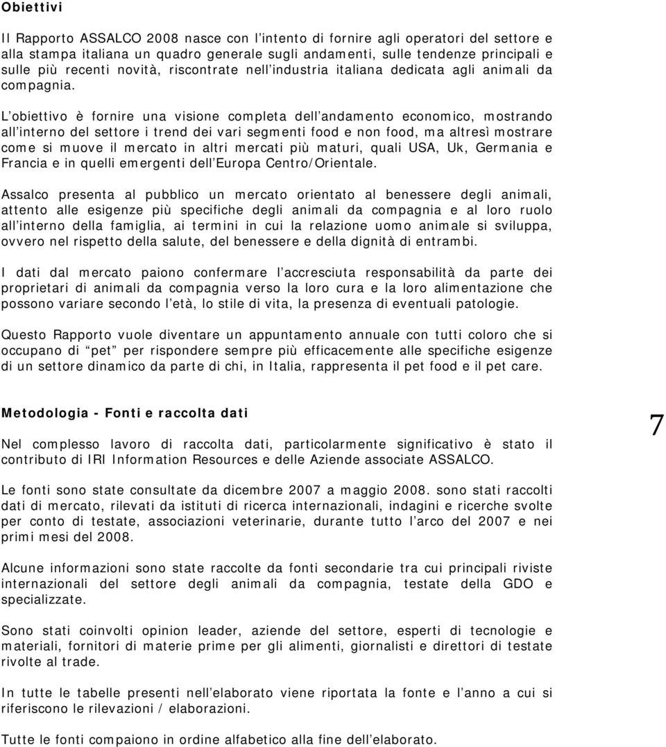 L obiettivo è fornire una visione completa dell andamento economico, mostrando all interno del settore i trend dei vari segmenti food e non food, ma altresì mostrare come si muove il mercato in altri