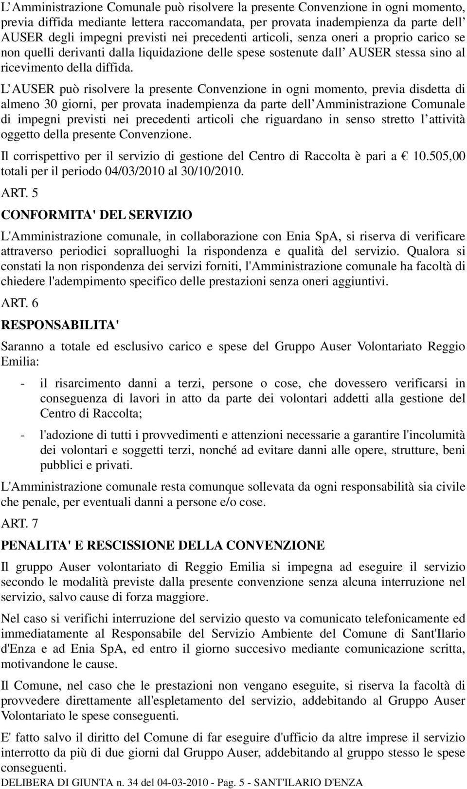 L AUSER può risolvere la presente Convenzione in ogni momento, previa disdetta di almeno 30 giorni, per provata inadempienza da parte dell Amministrazione Comunale di impegni previsti nei precedenti