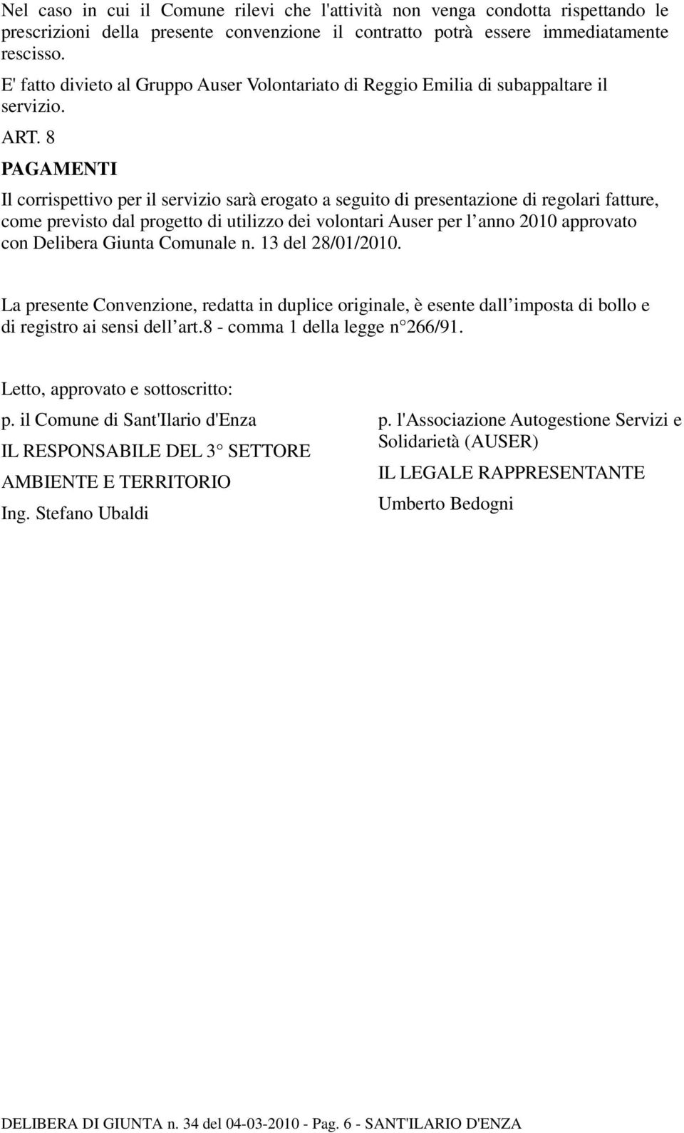 8 PAGAMENTI Il corrispettivo per il servizio sarà erogato a seguito di presentazione di regolari fatture, come previsto dal progetto di utilizzo dei volontari Auser per l anno 2010 approvato con