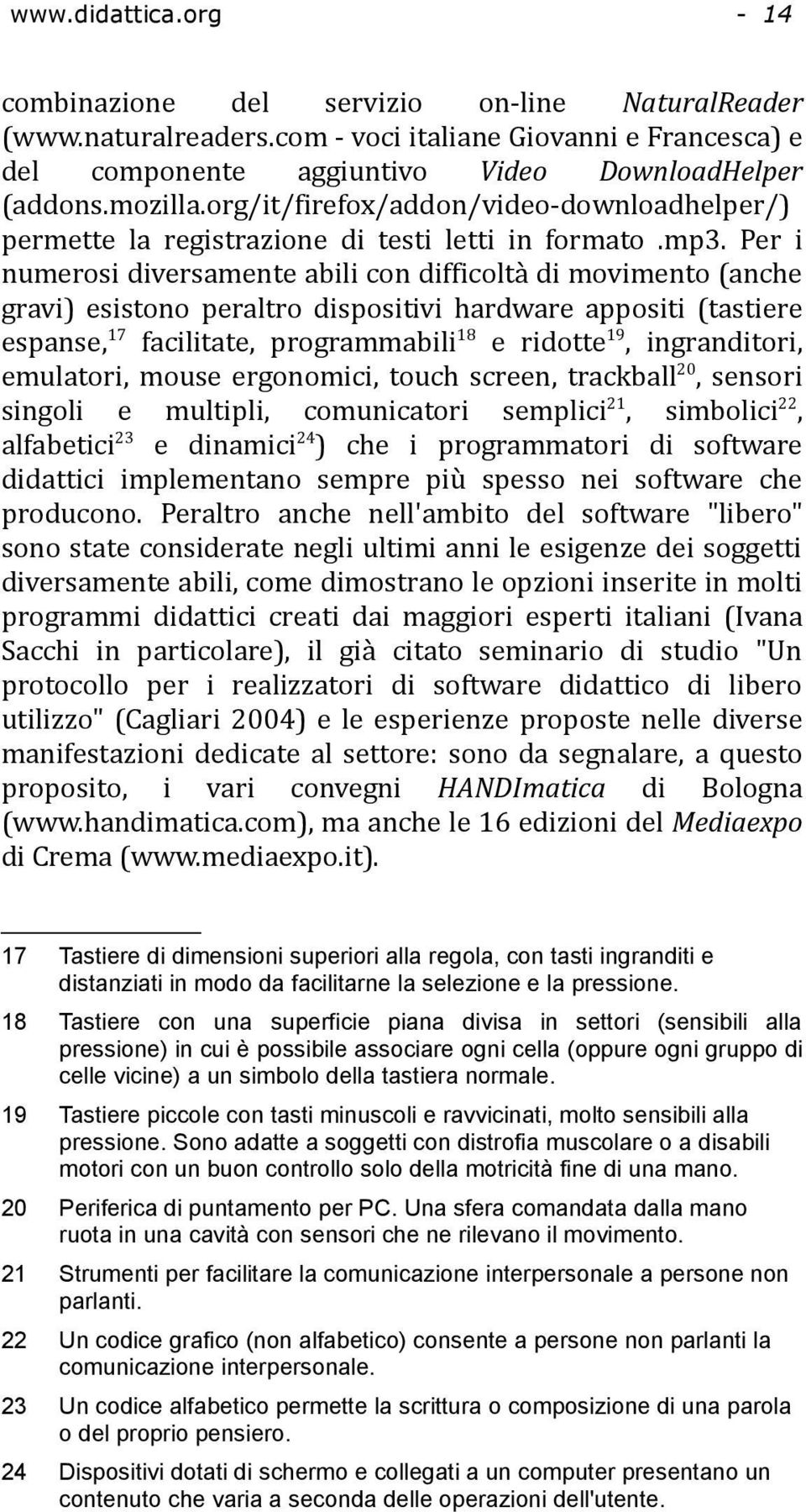 Per i numerosi diversamente abili con difficoltà di movimento (anche gravi) esistono peraltro dispositivi hardware appositi (tastiere espanse, 17 facilitate, programmabili 18 e ridotte 19,