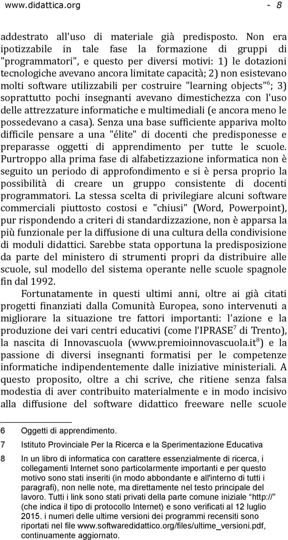 software utilizzabili per costruire "learning objects" 6 ; 3) soprattutto pochi insegnanti avevano dimestichezza con l'uso delle attrezzature informatiche e multimediali (e ancora meno le possedevano