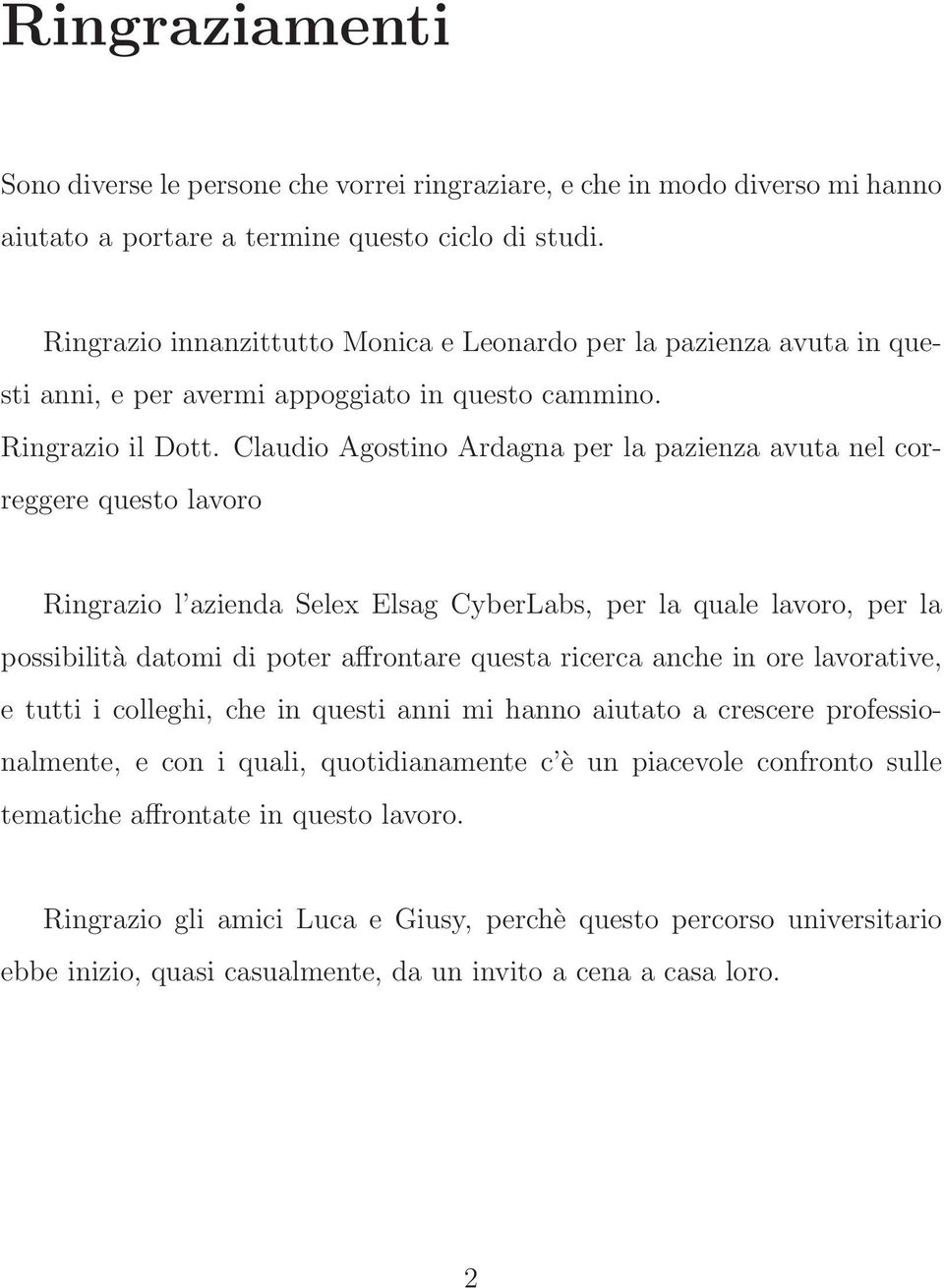 Claudio Agostino Ardagna per la pazienza avuta nel correggere questo lavoro Ringrazio l azienda Selex Elsag CyberLabs, per la quale lavoro, per la possibilità datomi di poter affrontare questa