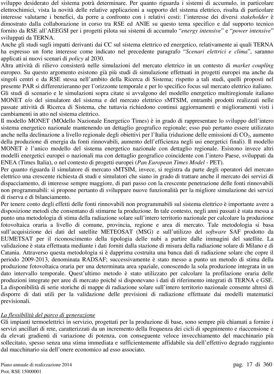 benefici, da porre a confronto con i relativi costi: l interesse dei diversi stakeholder è dimostrato dalla collaborazione in corso tra RSE ed ANIE su questo tema specifico e dal supporto tecnico