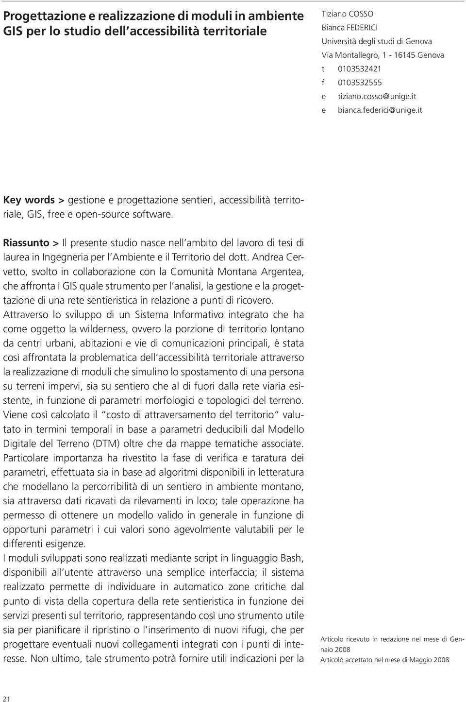 Riassunto > Il presente studio nasce nell ambito del lavoro di tesi di laurea in Ingegneria per l Ambiente e il Territorio del dott.