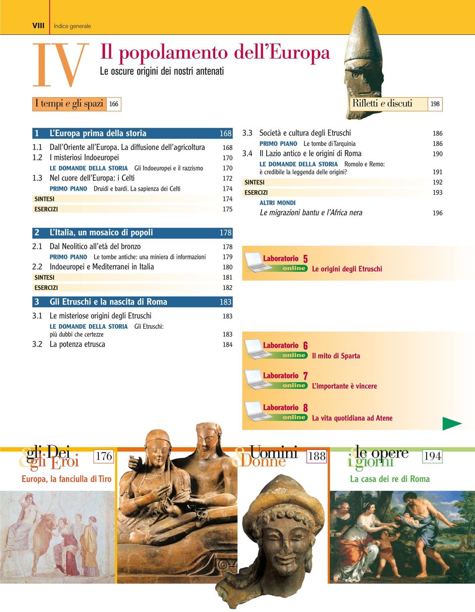 La sapienza dei Celti 174 SINTESI 174 ESERCIZI 175 2 L Italia, un mosaico di popoli 178 2.1 Dal Neolitico all età del bronzo 178 PRIMO PIANO Le tombe antiche: una miniera di informazioni 179 2.