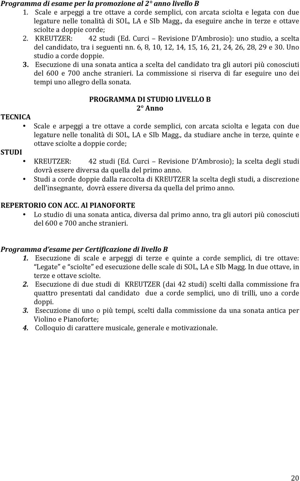 uno studioacordedoppie. 3. Esecuzionediunasonataanticaasceltadelcandidatotragliautoripiùconosciuti del 600 e 700 anche stranieri.