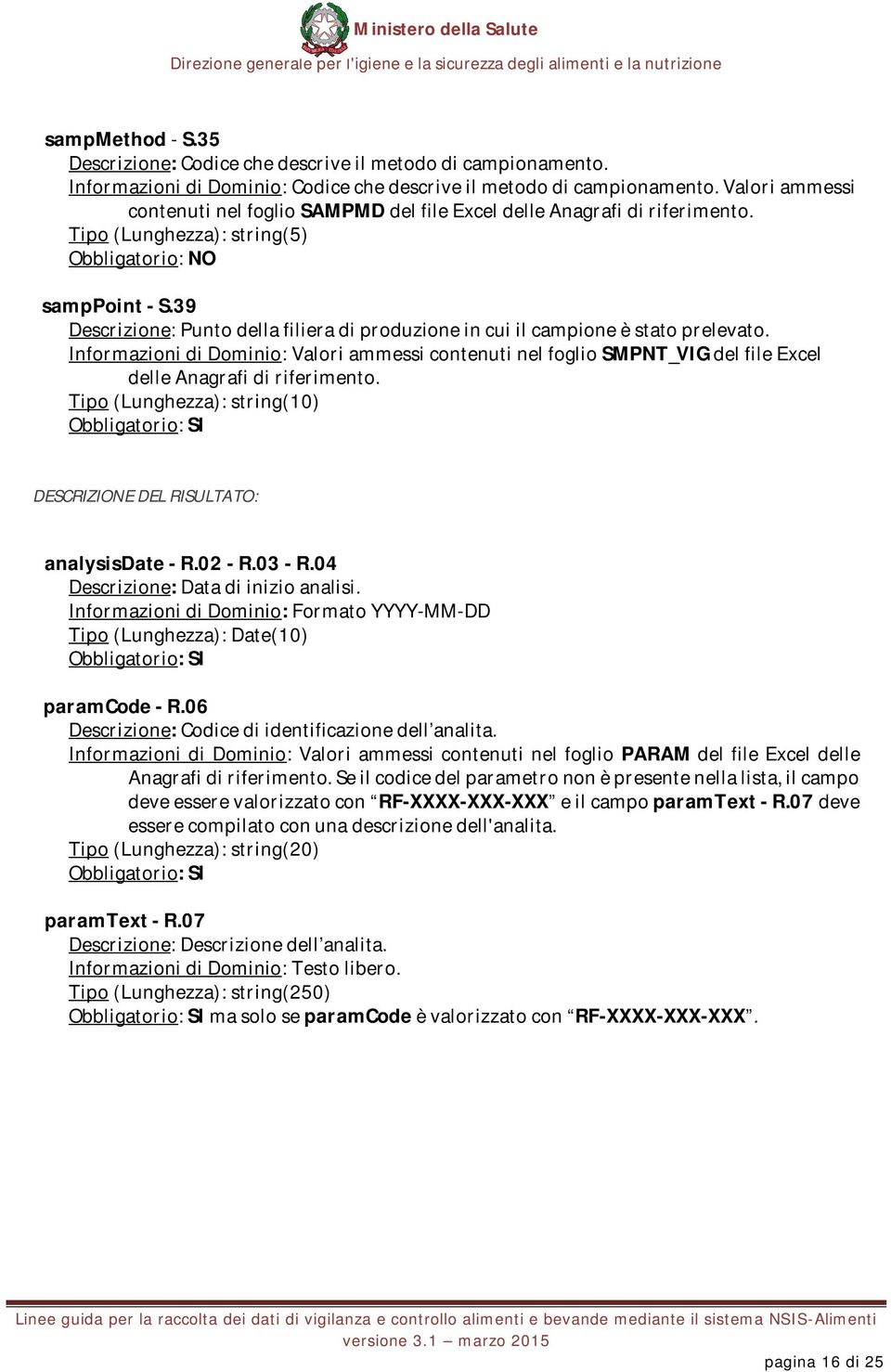 Informazioni di Dominio: Valori ammessi contenuti nel foglio SMPNT_VIG del file Excel delle Tipo (Lunghezza): string(10) DESCRIZIONE DEL RISULTATO: analysisdate - R.02 - R.03 - R.